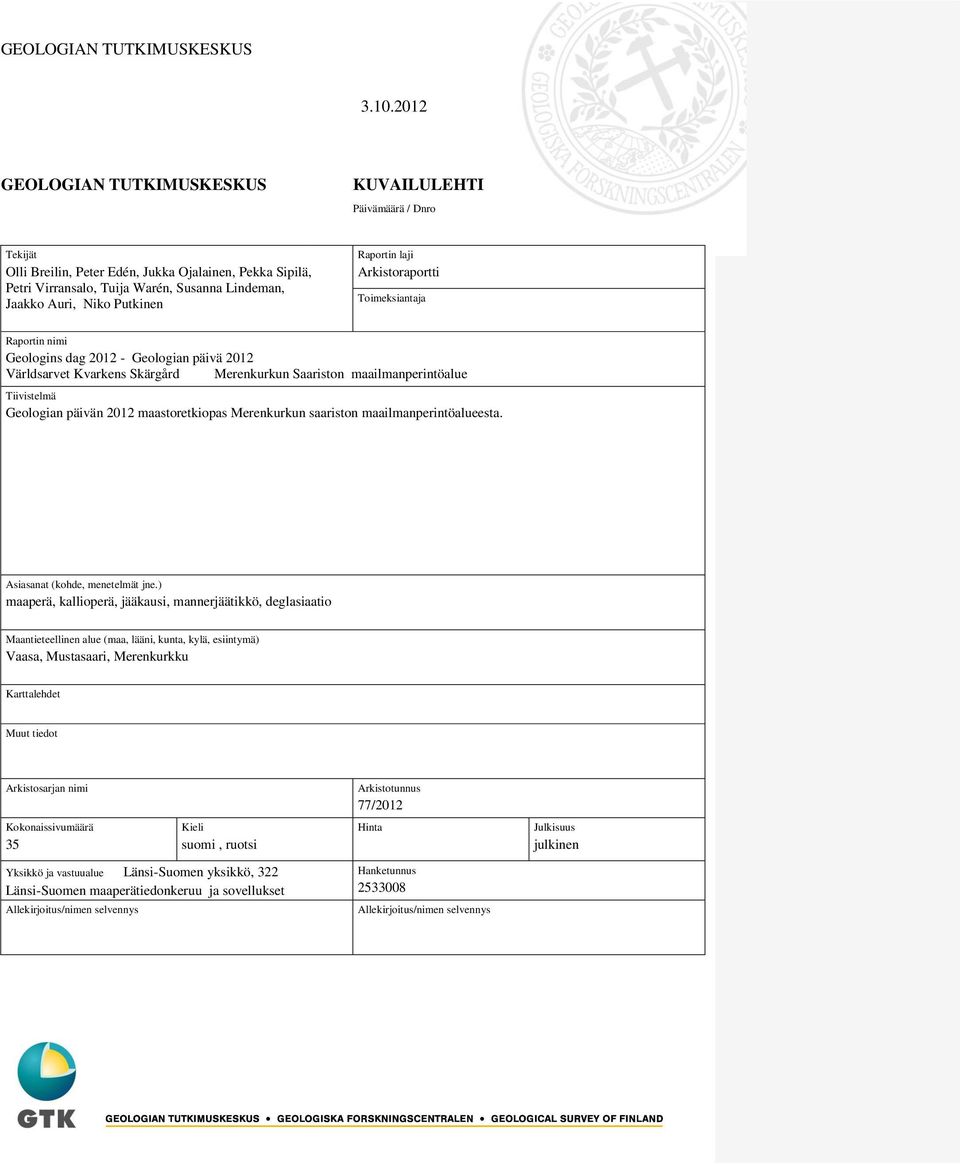 Putkinen Raportin laji Arkistoraportti Toimeksiantaja Raportin nimi Geologins dag 2012 - Geologian päivä 2012 Världsarvet Kvarkens Skärgård Merenkurkun Saariston maailmanperintöalue Tiivistelmä