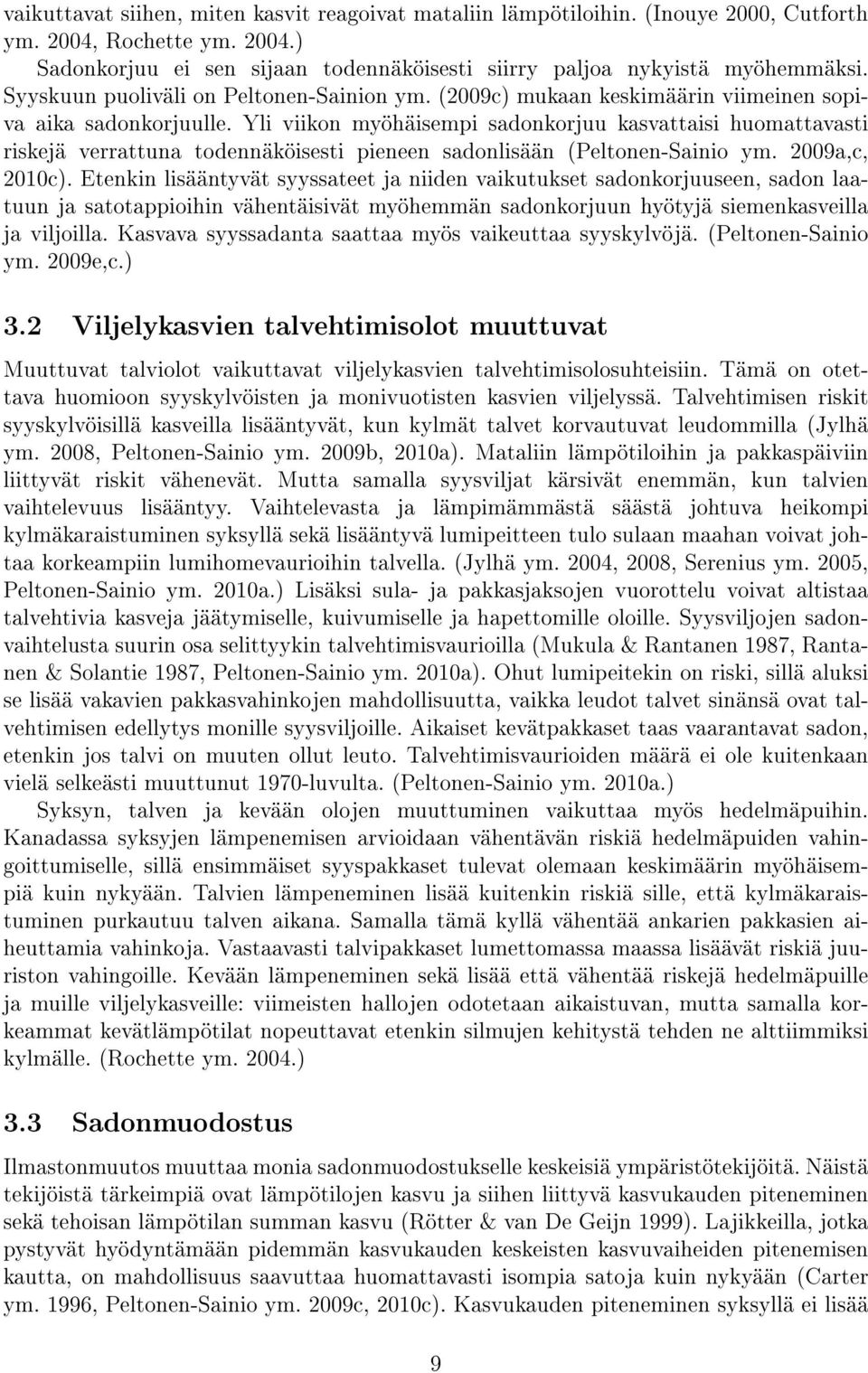 Yli viikon myöhäisempi sadonkorjuu kasvattaisi huomattavasti riskejä verrattuna todennäköisesti pieneen sadonlisään (Peltonen-Sainio ym. 2009a,c, 2010c).