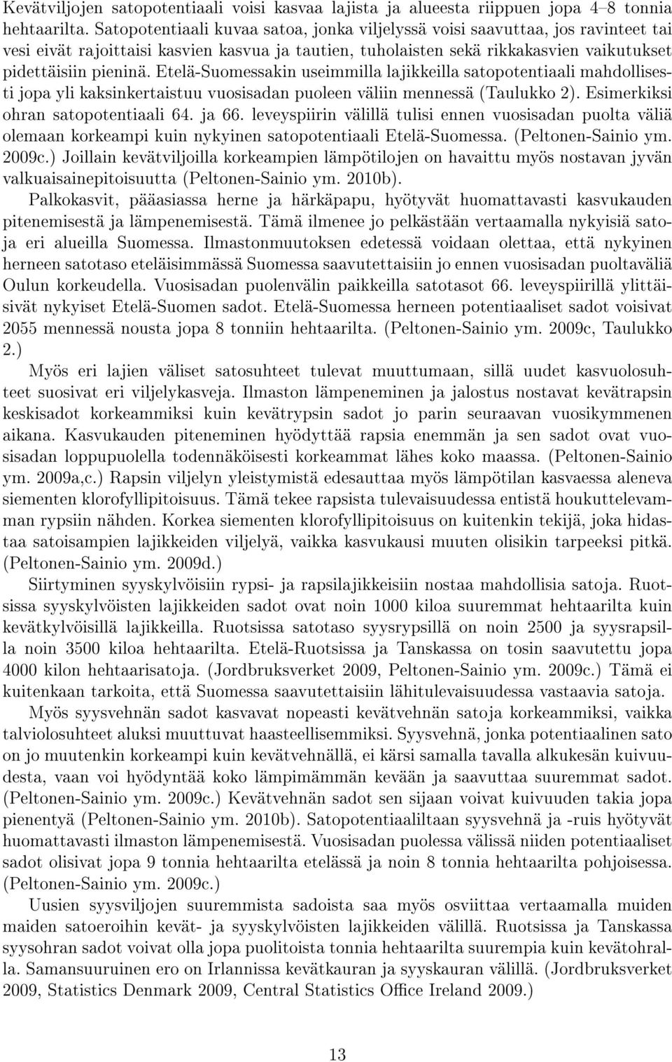 Etelä-Suomessakin useimmilla lajikkeilla satopotentiaali mahdollisesti jopa yli kaksinkertaistuu vuosisadan puoleen väliin mennessä (Taulukko 2). Esimerkiksi ohran satopotentiaali 64. ja 66.