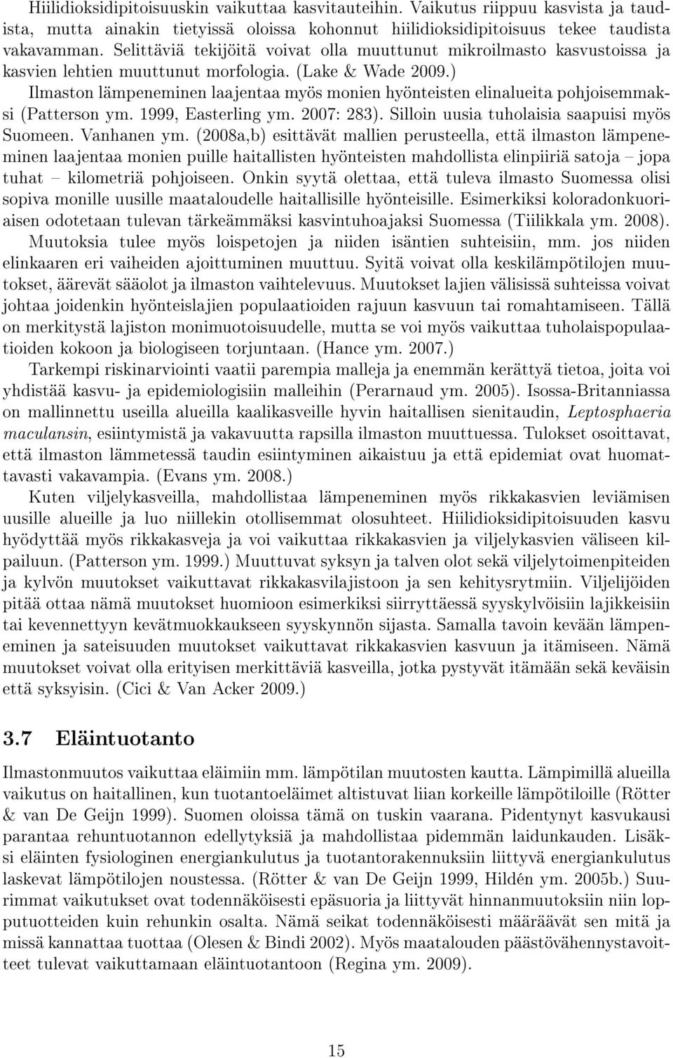 ) Ilmaston lämpeneminen laajentaa myös monien hyönteisten elinalueita pohjoisemmaksi (Patterson ym. 1999, Easterling ym. 2007: 283). Silloin uusia tuholaisia saapuisi myös Suomeen. Vanhanen ym.