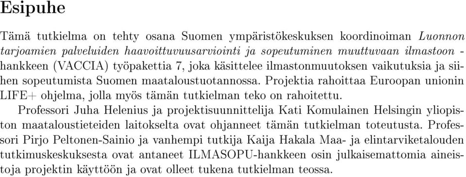 Professori Juha Helenius ja projektisuunnittelija Kati Komulainen Helsingin yliopiston maataloustieteiden laitokselta ovat ohjanneet tämän tutkielman toteutusta.