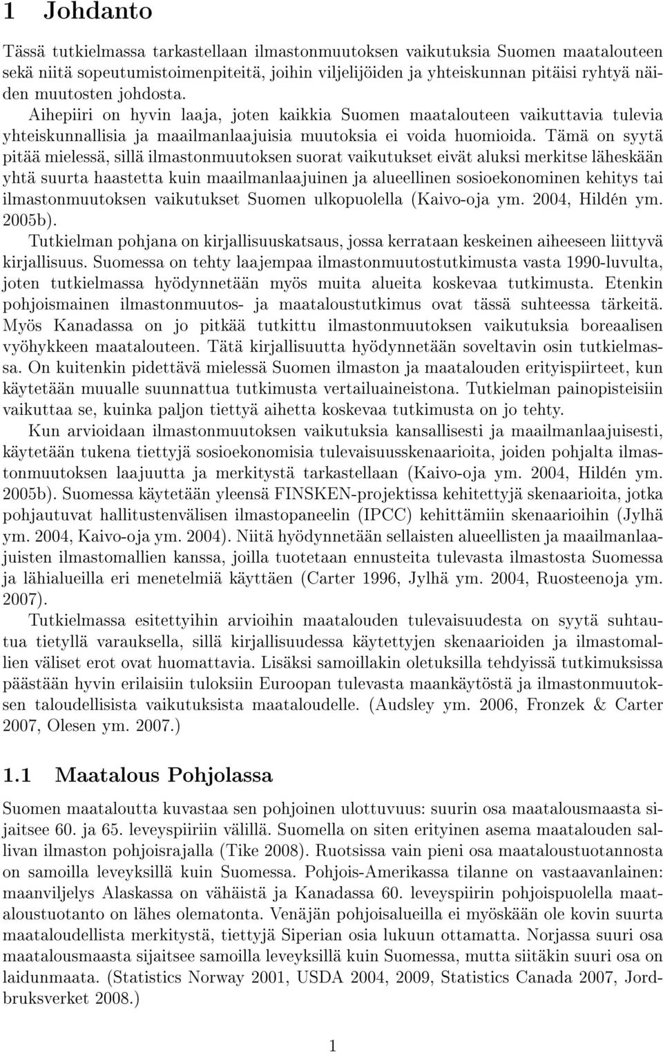 Tämä on syytä pitää mielessä, sillä ilmastonmuutoksen suorat vaikutukset eivät aluksi merkitse läheskään yhtä suurta haastetta kuin maailmanlaajuinen ja alueellinen sosioekonominen kehitys tai