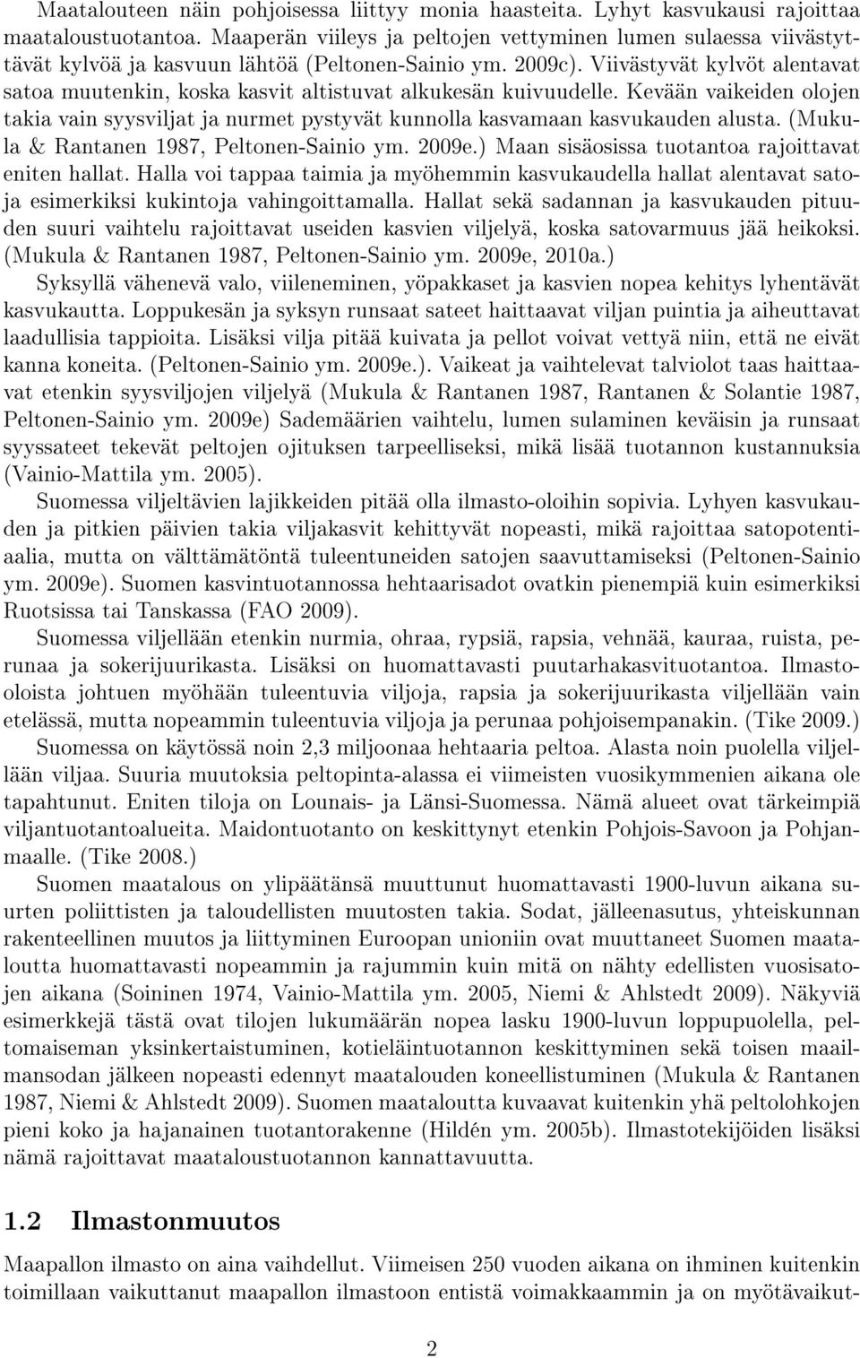 Viivästyvät kylvöt alentavat satoa muutenkin, koska kasvit altistuvat alkukesän kuivuudelle. Kevään vaikeiden olojen takia vain syysviljat ja nurmet pystyvät kunnolla kasvamaan kasvukauden alusta.