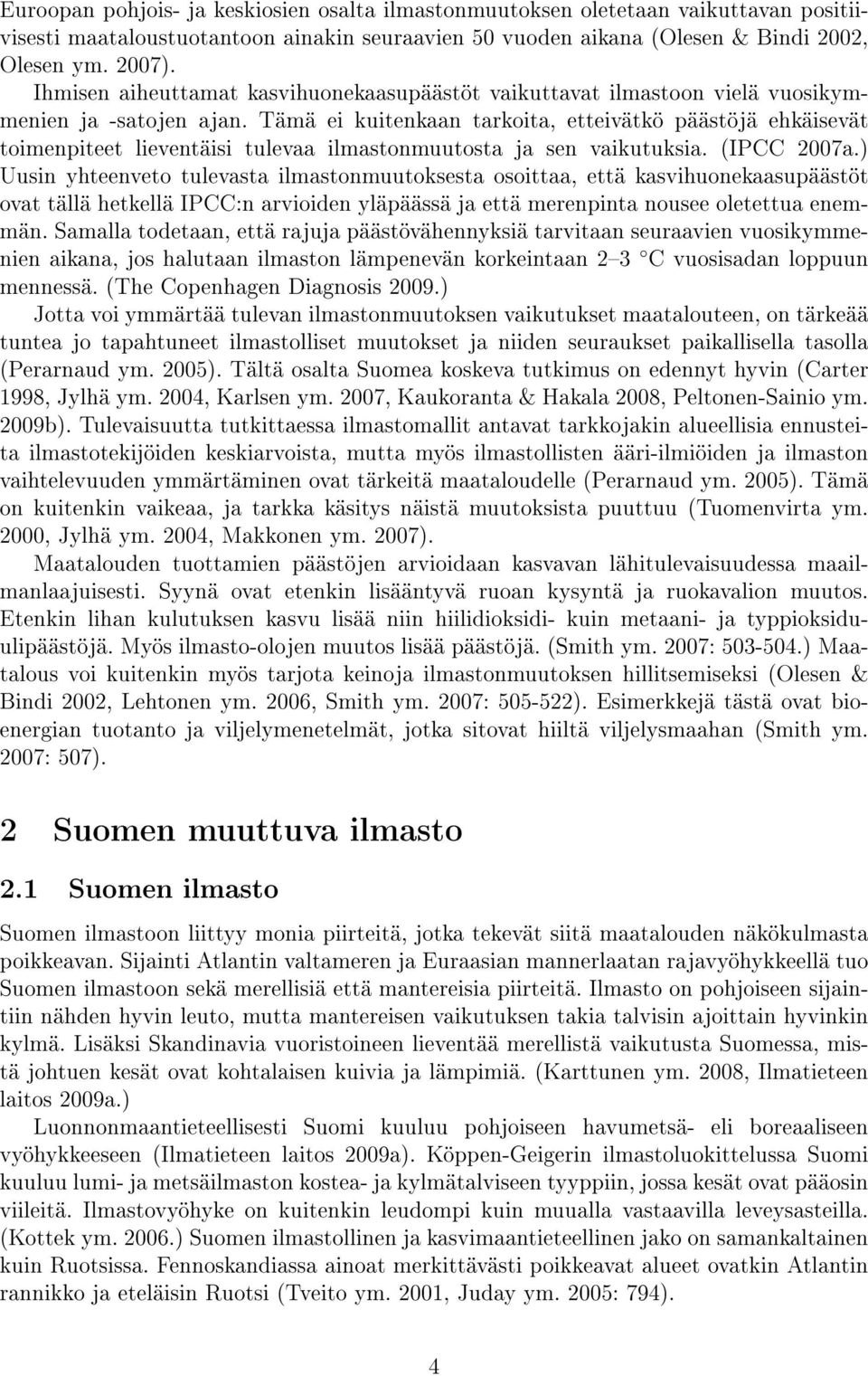 Tämä ei kuitenkaan tarkoita, etteivätkö päästöjä ehkäisevät toimenpiteet lieventäisi tulevaa ilmastonmuutosta ja sen vaikutuksia. (IPCC 2007a.