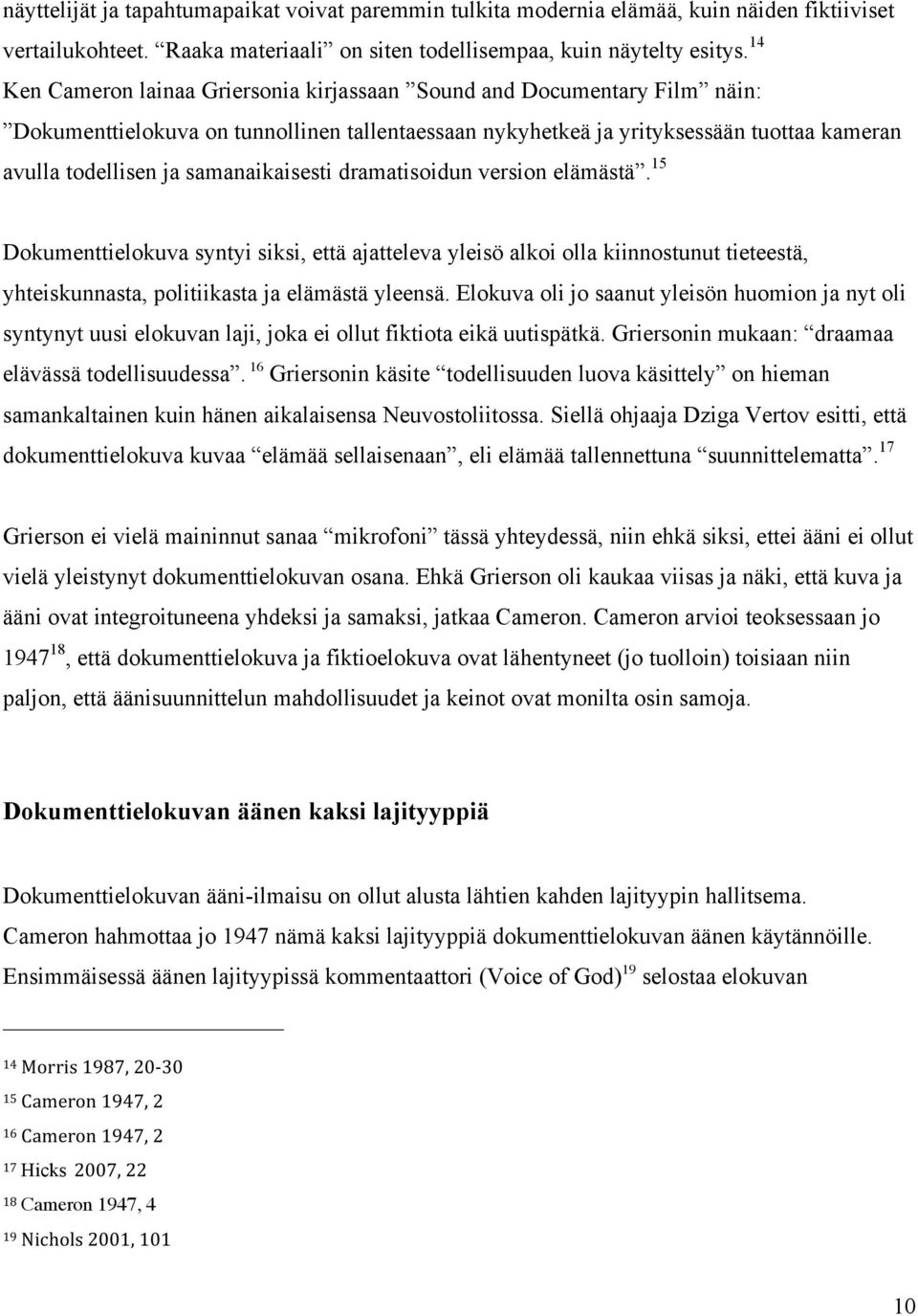 samanaikaisesti dramatisoidun version elämästä. 15 Dokumenttielokuva syntyi siksi, että ajatteleva yleisö alkoi olla kiinnostunut tieteestä, yhteiskunnasta, politiikasta ja elämästä yleensä.