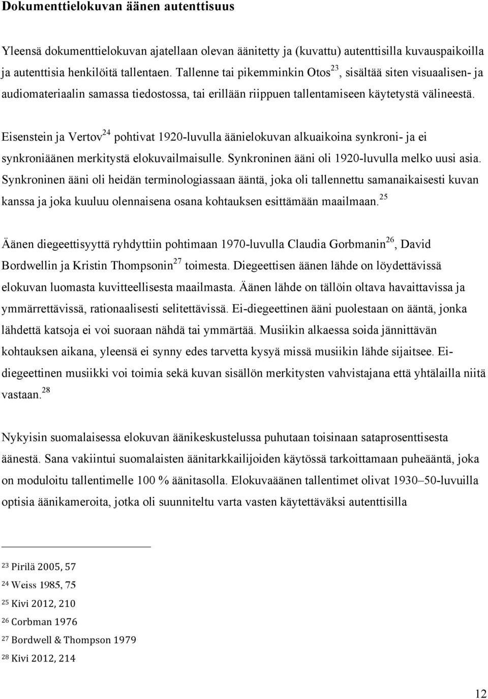 Eisenstein ja Vertov 24 pohtivat 1920-luvulla äänielokuvan alkuaikoina synkroni- ja ei synkroniäänen merkitystä elokuvailmaisulle. Synkroninen ääni oli 1920-luvulla melko uusi asia.