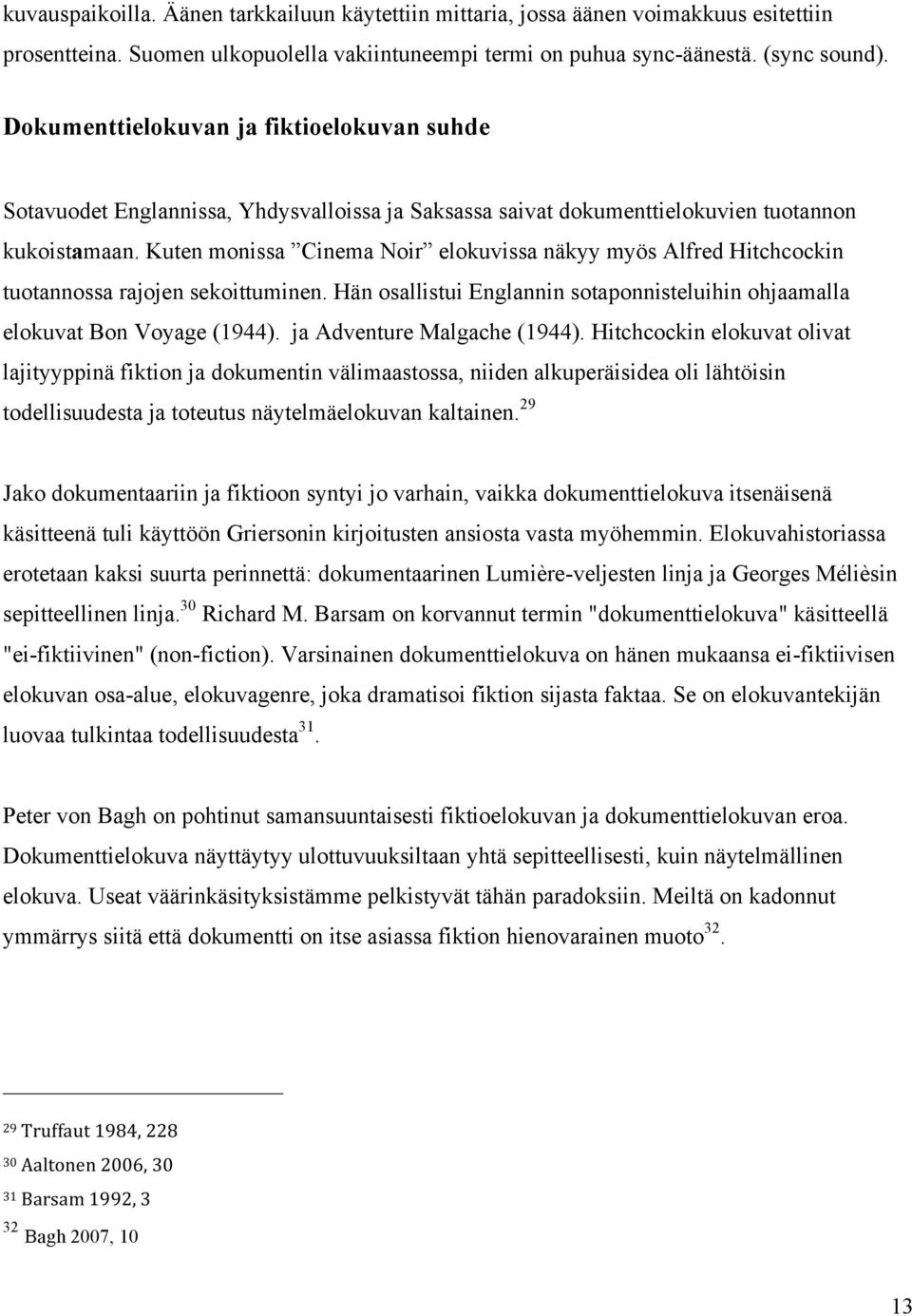 Kuten monissa Cinema Noir elokuvissa näkyy myös Alfred Hitchcockin tuotannossa rajojen sekoittuminen. Hän osallistui Englannin sotaponnisteluihin ohjaamalla elokuvat Bon Voyage (1944).