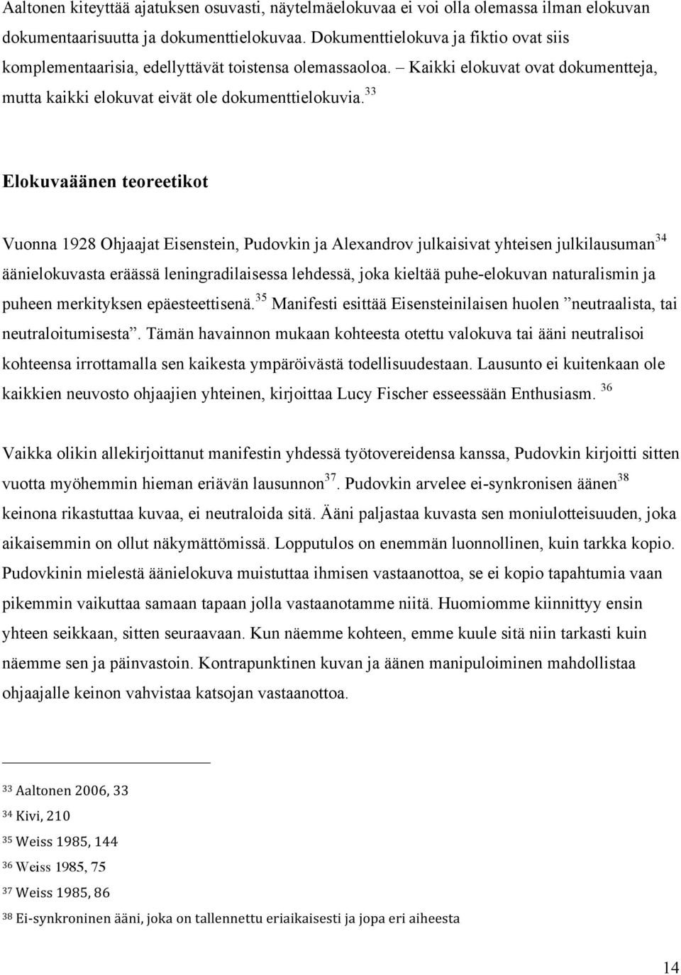 33 Elokuvaäänen teoreetikot Vuonna 1928 Ohjaajat Eisenstein, Pudovkin ja Alexandrov julkaisivat yhteisen julkilausuman 34 äänielokuvasta eräässä leningradilaisessa lehdessä, joka kieltää