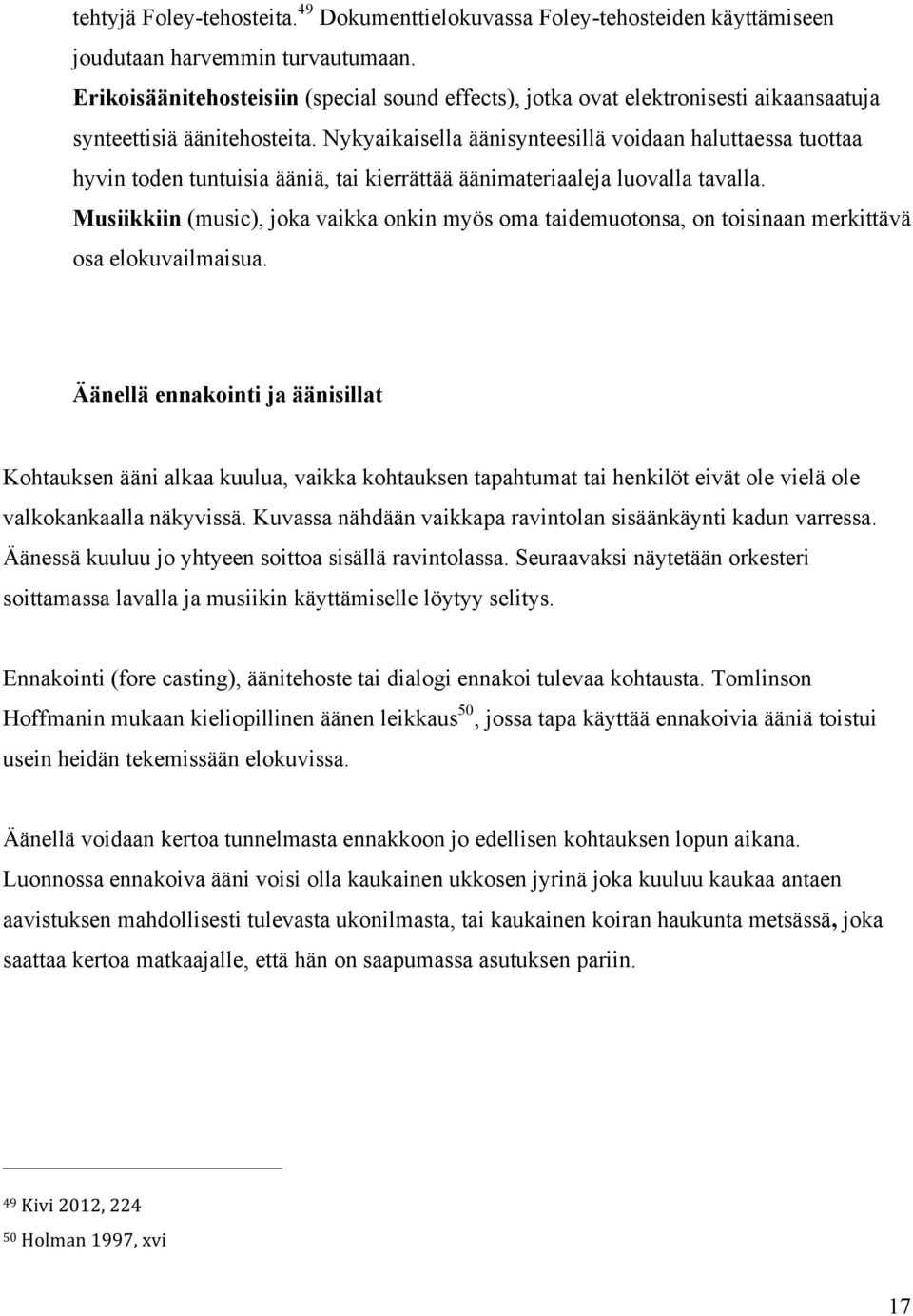 Nykyaikaisella äänisynteesillä voidaan haluttaessa tuottaa hyvin toden tuntuisia ääniä, tai kierrättää äänimateriaaleja luovalla tavalla.