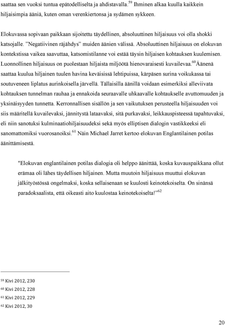 Absoluuttinen hiljaisuus on elokuvan kontekstissa vaikea saavuttaa, katsomistilanne voi estää täysin hiljaisen kohtauksen kuulemisen.