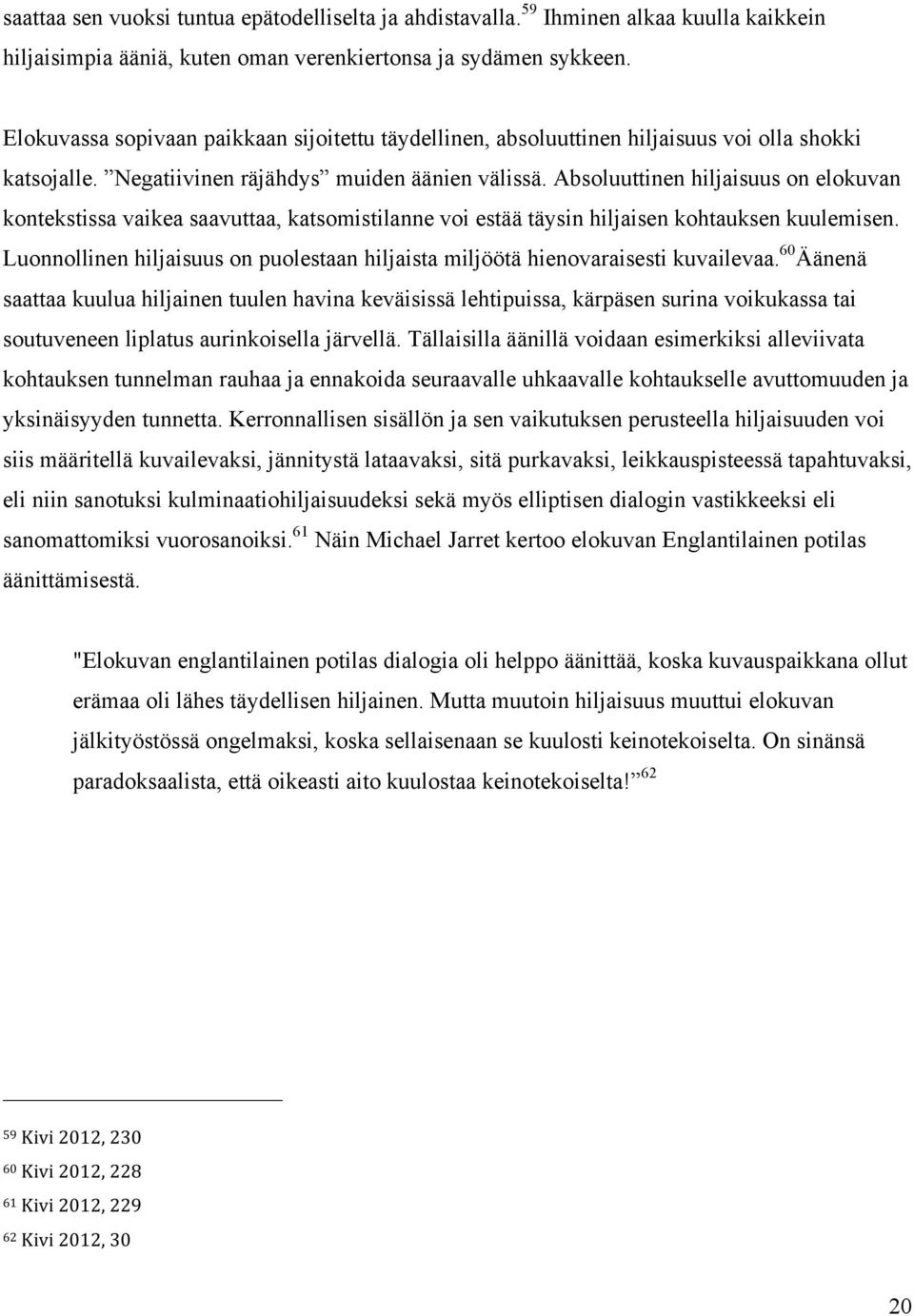 Absoluuttinen hiljaisuus on elokuvan kontekstissa vaikea saavuttaa, katsomistilanne voi estää täysin hiljaisen kohtauksen kuulemisen.