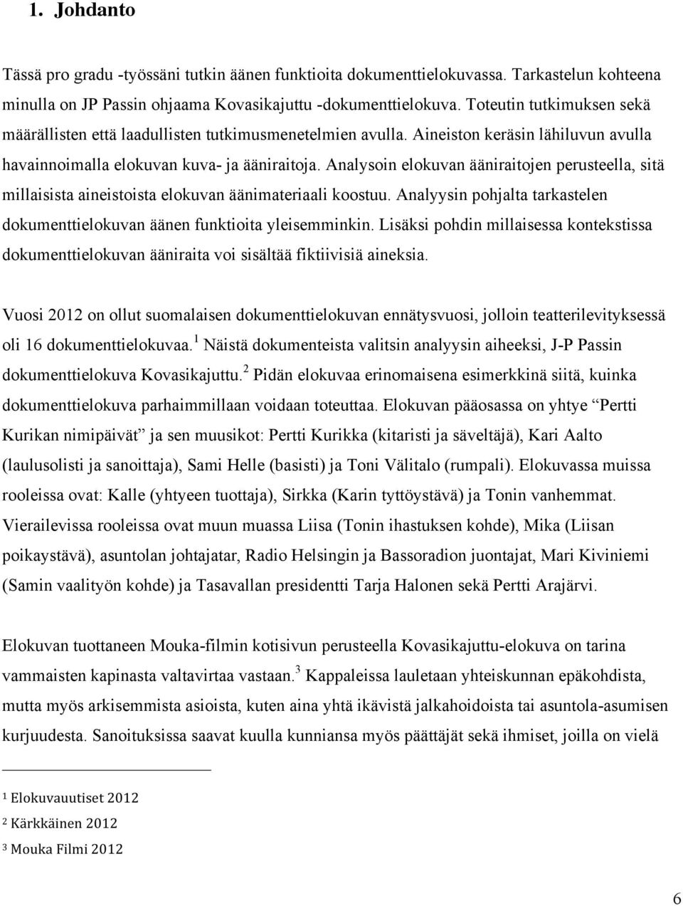 Analysoin elokuvan ääniraitojen perusteella, sitä millaisista aineistoista elokuvan äänimateriaali koostuu. Analyysin pohjalta tarkastelen dokumenttielokuvan äänen funktioita yleisemminkin.