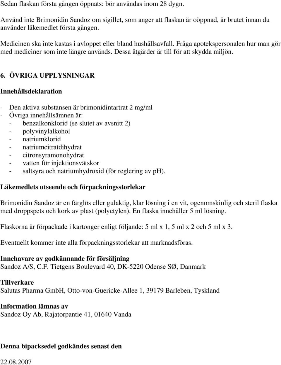 ÖVRIGA UPPLYSNINGAR Innehållsdeklaration - Den aktiva substansen är brimonidintartrat 2 mg/ml - Övriga innehållsämnen är: - benzalkonklorid (se slutet av avsnitt 2) - polyvinylalkohol - natriumklorid