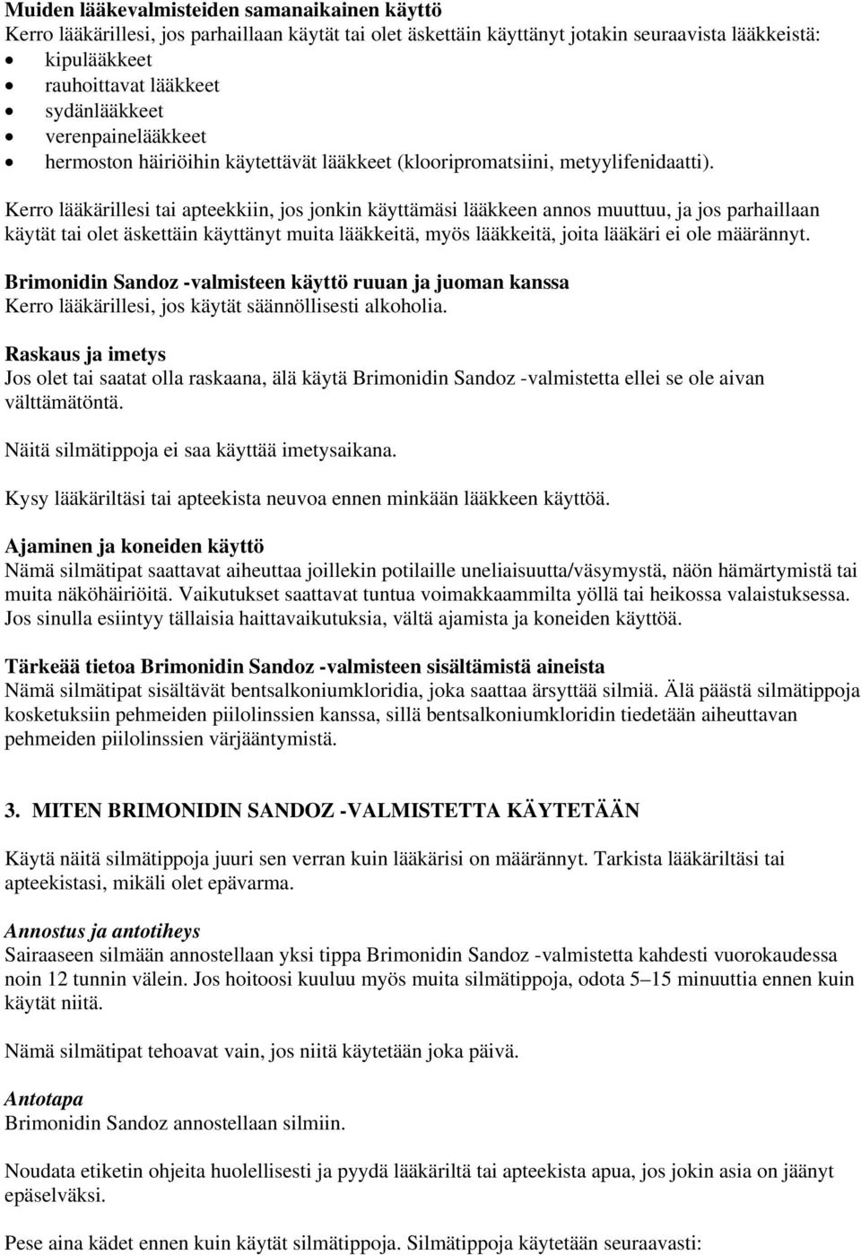 Kerro lääkärillesi tai apteekkiin, jos jonkin käyttämäsi lääkkeen annos muuttuu, ja jos parhaillaan käytät tai olet äskettäin käyttänyt muita lääkkeitä, myös lääkkeitä, joita lääkäri ei ole määrännyt.