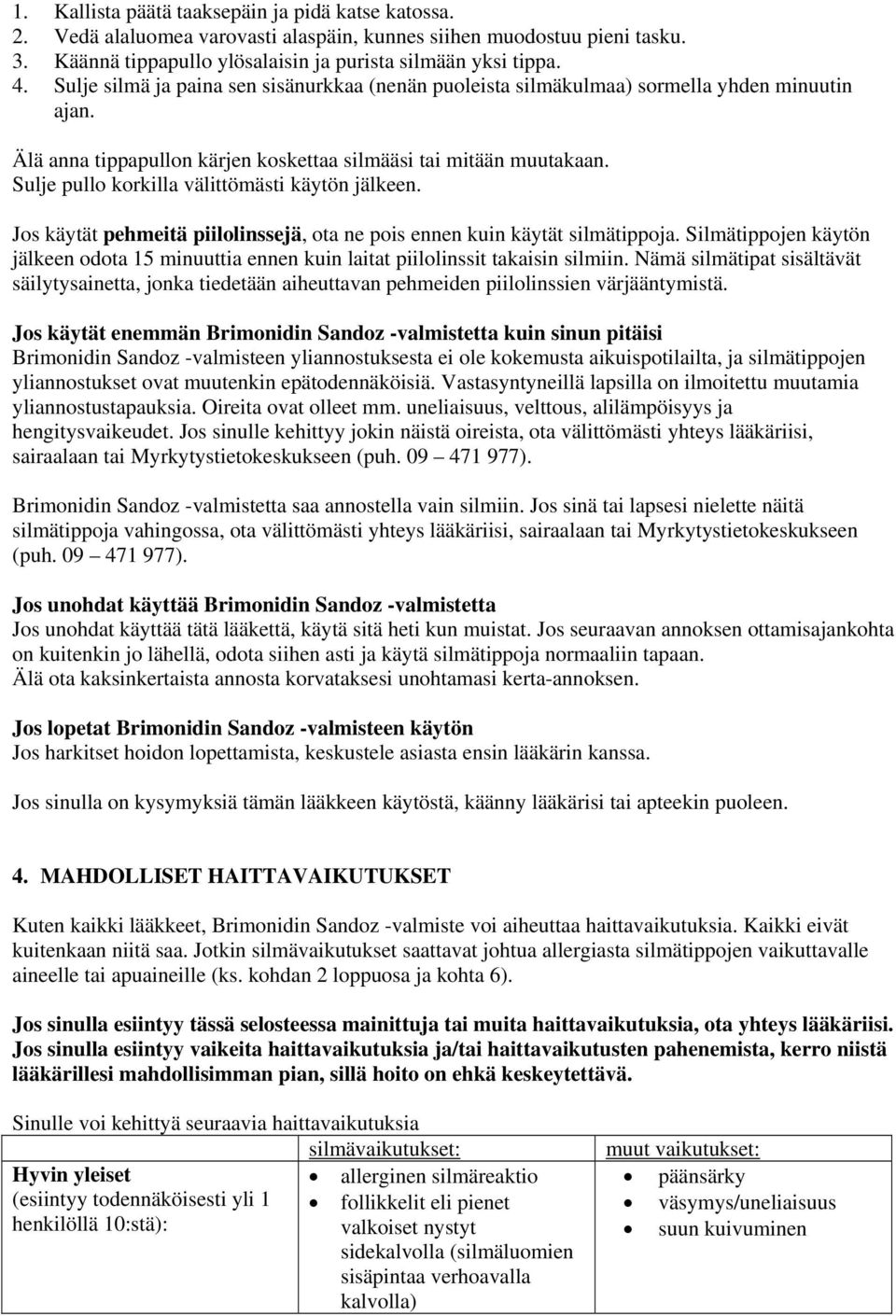 Sulje pullo korkilla välittömästi käytön jälkeen. Jos käytät pehmeitä piilolinssejä, ota ne pois ennen kuin käytät silmätippoja.
