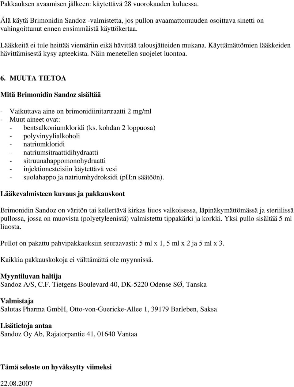 Lääkkeitä ei tule heittää viemäriin eikä hävittää talousjätteiden mukana. Käyttämättömien lääkkeiden hävittämisestä kysy apteekista. Näin menetellen suojelet luontoa. 6.