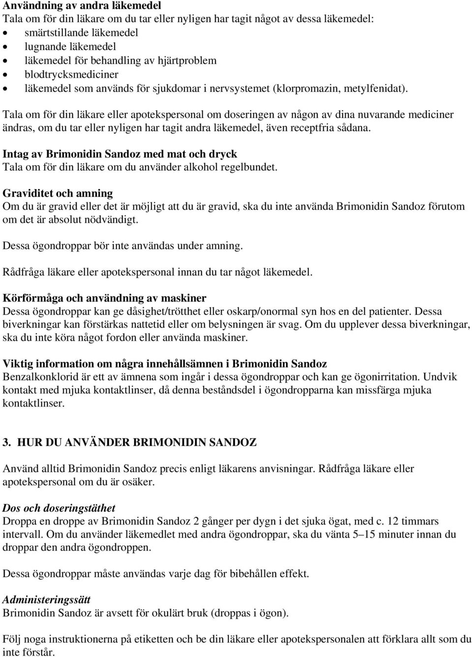 Tala om för din läkare eller apotekspersonal om doseringen av någon av dina nuvarande mediciner ändras, om du tar eller nyligen har tagit andra läkemedel, även receptfria sådana.