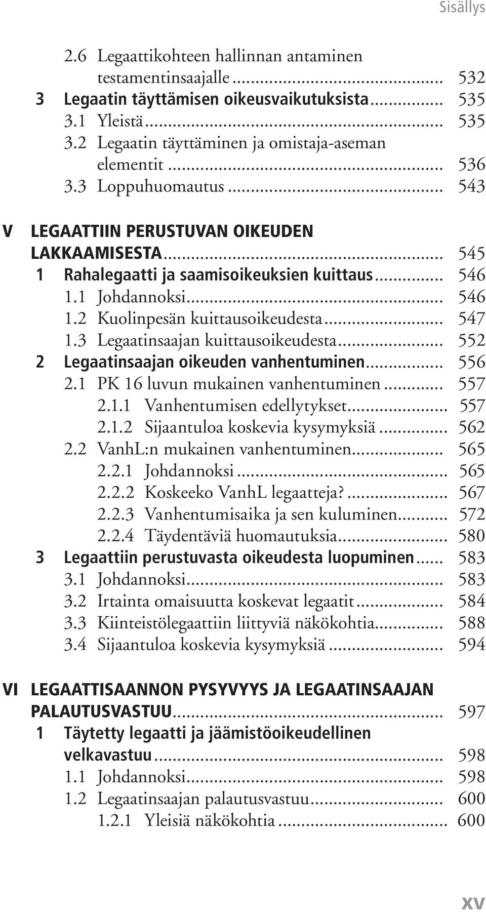 3 Legaatinsaajan kuittausoikeudesta... 552 2 Legaatinsaajan oikeuden vanhentuminen... 556 2.1 PK 16 luvun mukainen vanhentuminen... 557 2.1.1 Vanhentumisen edellytykset... 557 2.1.2 Sijaantuloa koskevia kysymyksiä.