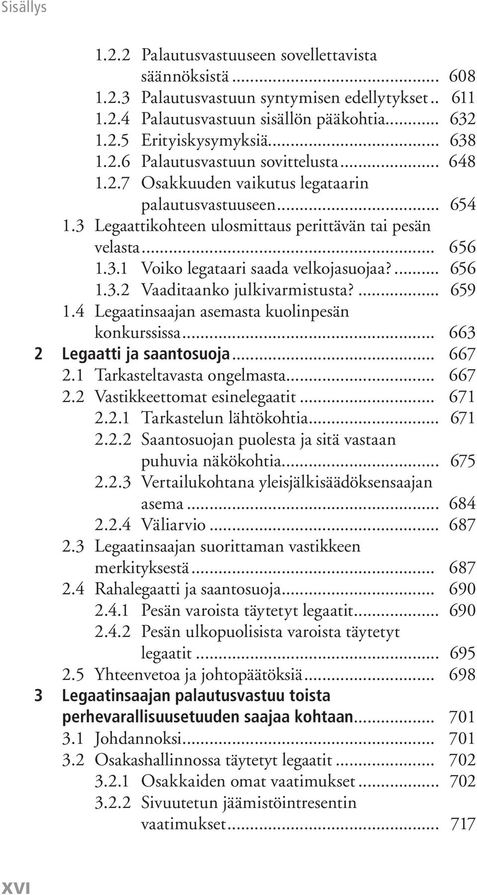 ... 659 1.4 Legaatinsaajan asemasta kuolinpesän konkurssissa... 663 2 Legaatti ja saantosuoja... 667 2.1 Tarkasteltavasta ongelmasta... 667 2.2 Vastikkeettomat esinelegaatit... 671 2.2.1 Tarkastelun lähtökohtia.