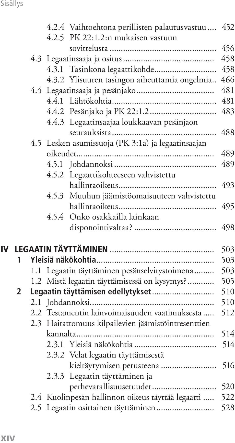 5 Lesken asumissuoja (PK 3:1a) ja legaatinsaajan oikeudet... 489 4.5.1 Johdannoksi... 489 4.5.2 Legaattikohteeseen vahvistettu hallintaoikeus... 493 4.5.3 Muuhun jäämistöomaisuuteen vahvistettu hallintaoikeus.