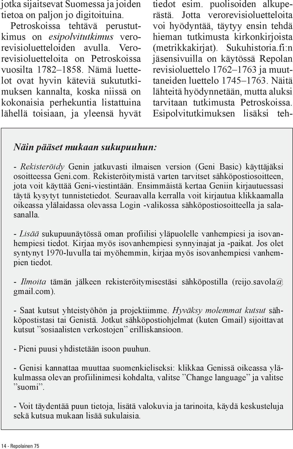 Nämä luettelot ovat hyvin käteviä sukututkimuksen kannalta, koska niissä on kokonaisia perhekuntia listattuina lähellä toisiaan, ja yleensä hyvät tiedot esim. puolisoiden alkuperästä.