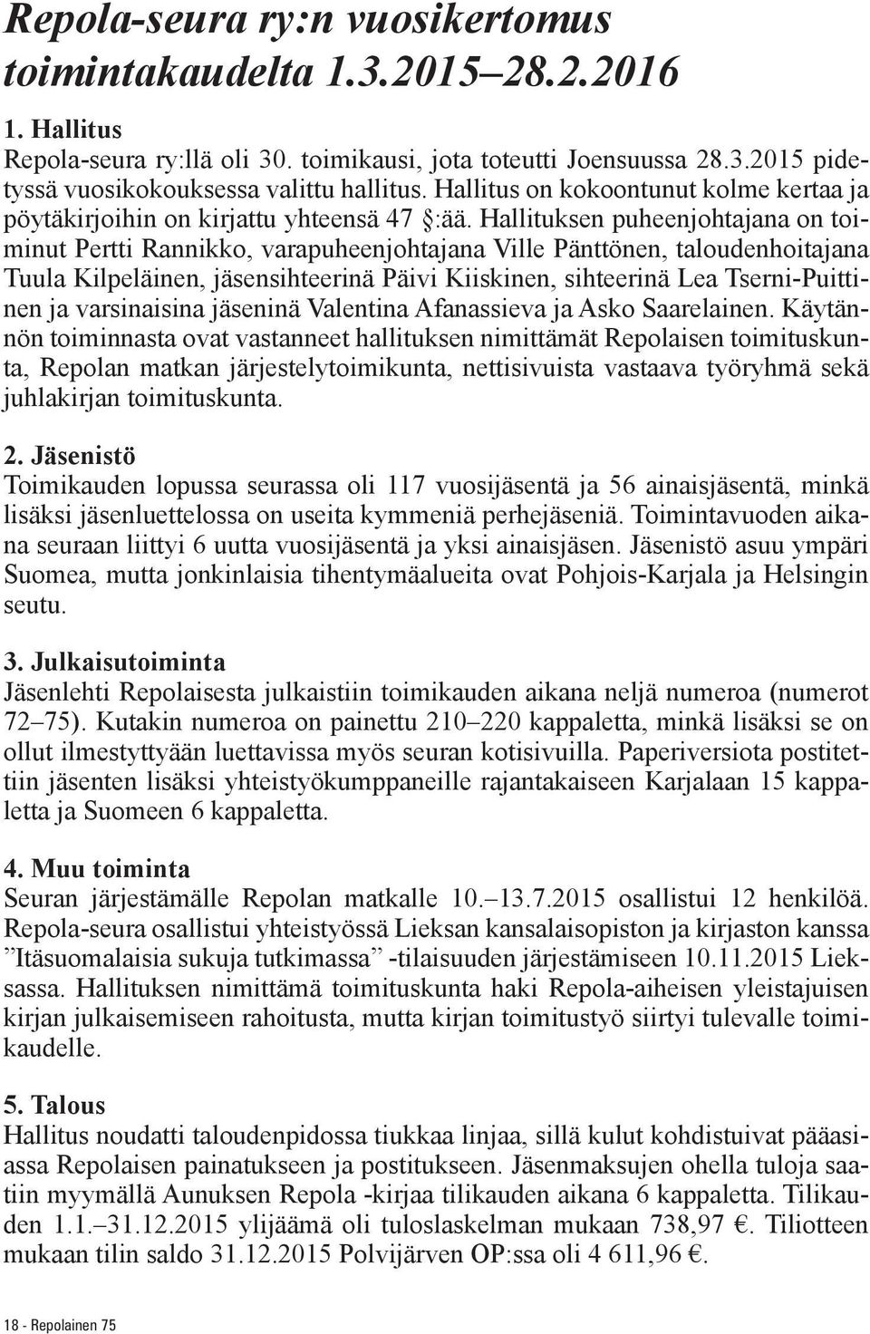 Hallituksen puheenjohtajana on toiminut Pertti Rannikko, varapuheenjohtajana Ville Pänttönen, taloudenhoitajana Tuula Kilpeläinen, jäsensihteerinä Päivi Kiiskinen, sihteerinä Lea Tserni-Puittinen ja