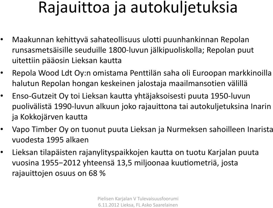 yhtäjaksoisesti puuta 1950 luvun puolivälistä 1990 luvun alkuun joko rajauittona tai autokuljetuksina Inarin ja Kokkojärven kautta Vapo Timber Oy on tuonut puuta Lieksan ja Nurmeksen