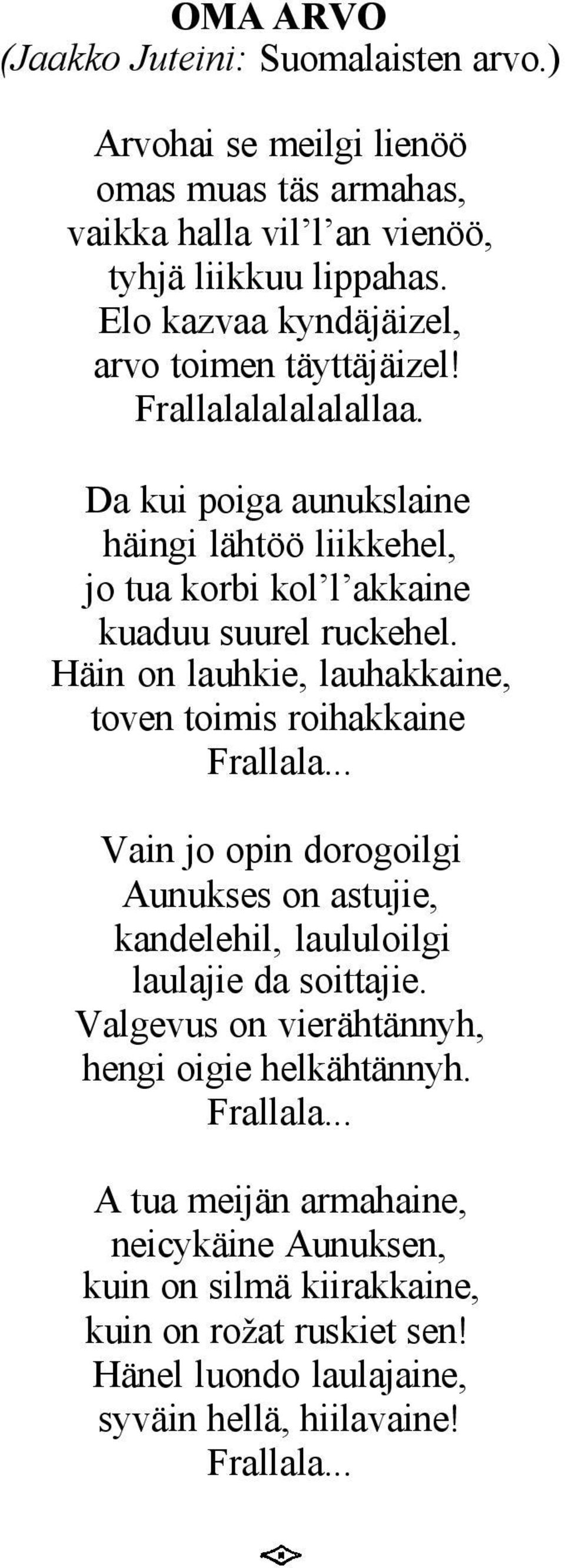 Häin on lauhkie, lauhakkaine, toven toimis roihakkaine Frallala... Vain jo opin dorogoilgi Aunukses on astujie, kandelehil, laululoilgi laulajie da soittajie.