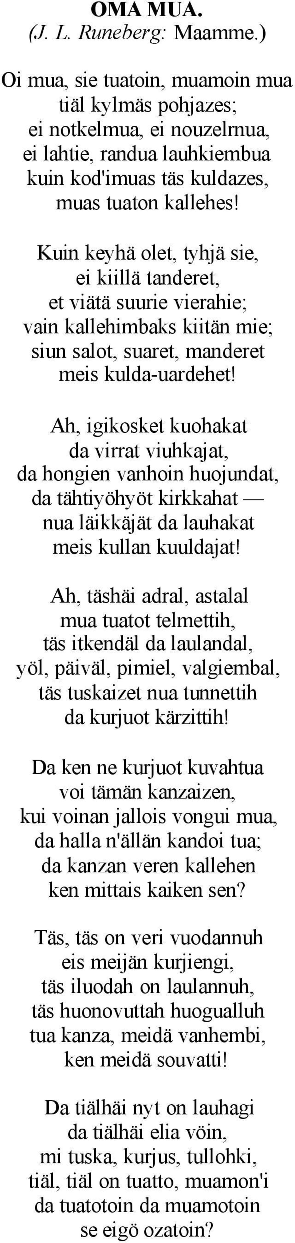 Ah, igikosket kuohakat da virrat viuhkajat, da hongien vanhoin huojundat, da tähtiyöhyöt kirkkahat nua läikkäjät da lauhakat meis kullan kuuldajat!