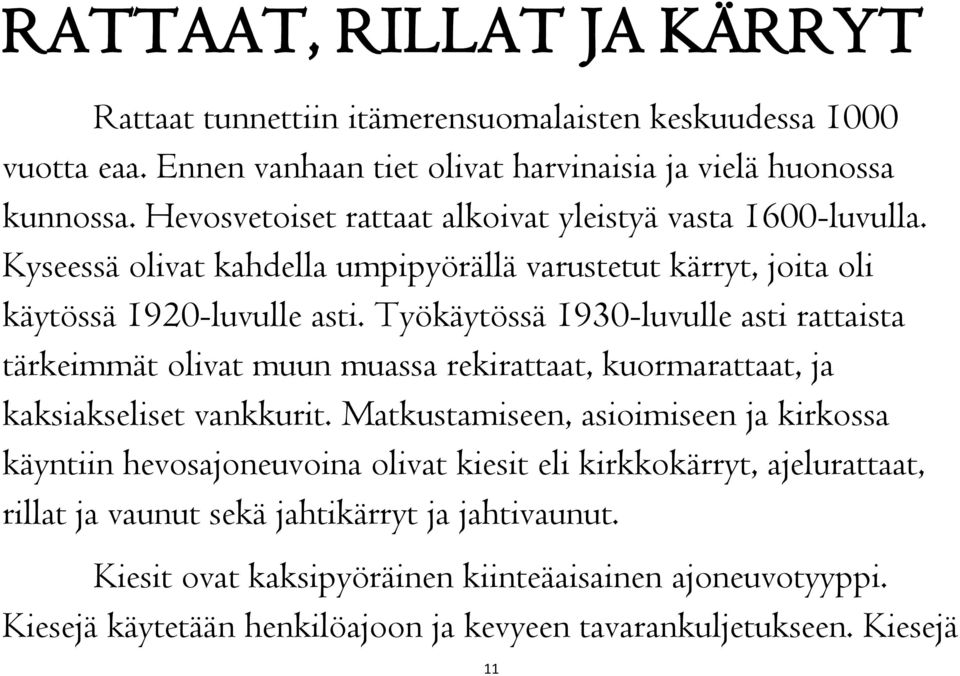 Työkäytössä 1930-luvulle asti rattaista tärkeimmät olivat muun muassa rekirattaat, kuormarattaat, ja kaksiakseliset vankkurit.