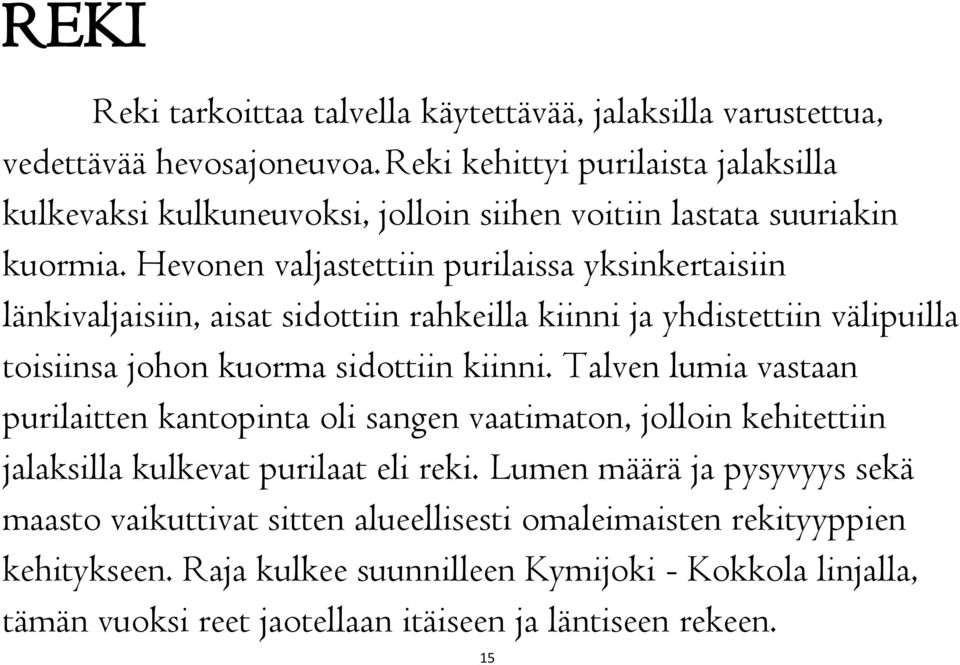 Hevonen valjastettiin purilaissa yksinkertaisiin länkivaljaisiin, aisat sidottiin rahkeilla kiinni ja yhdistettiin välipuilla toisiinsa johon kuorma sidottiin kiinni.