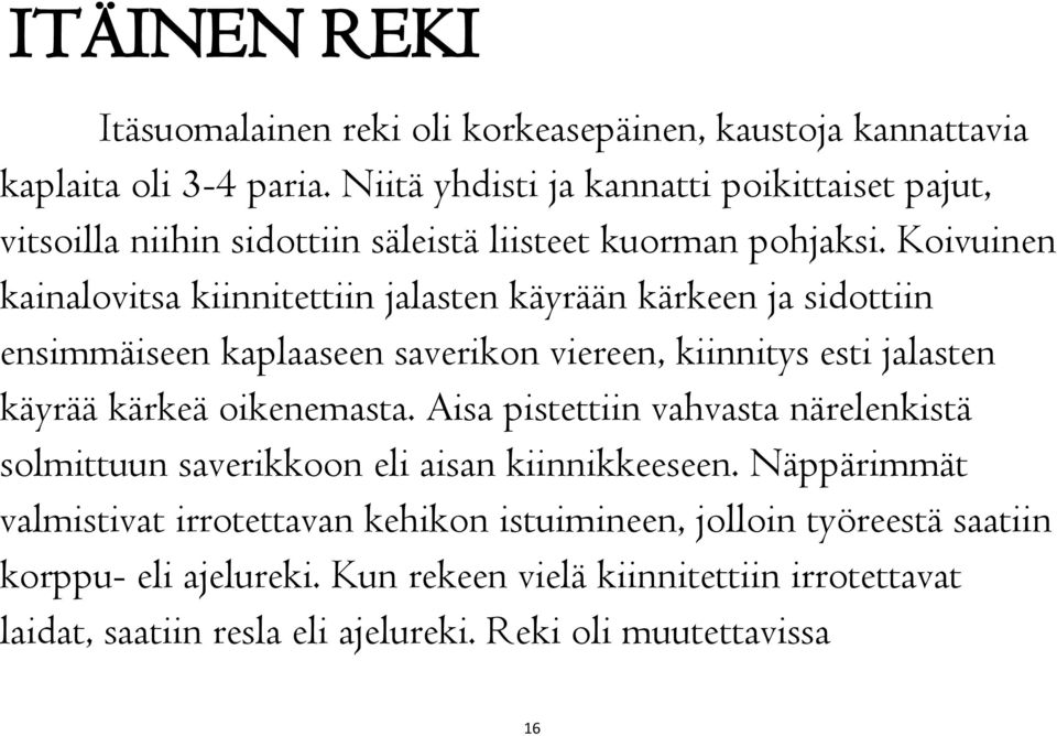 Koivuinen kainalovitsa kiinnitettiin jalasten käyrään kärkeen ja sidottiin ensimmäiseen kaplaaseen saverikon viereen, kiinnitys esti jalasten käyrää kärkeä oikenemasta.