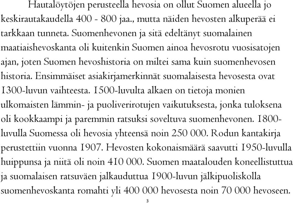 Ensimmäiset asiakirjamerkinnät suomalaisesta hevosesta ovat 1300-luvun vaihteesta.