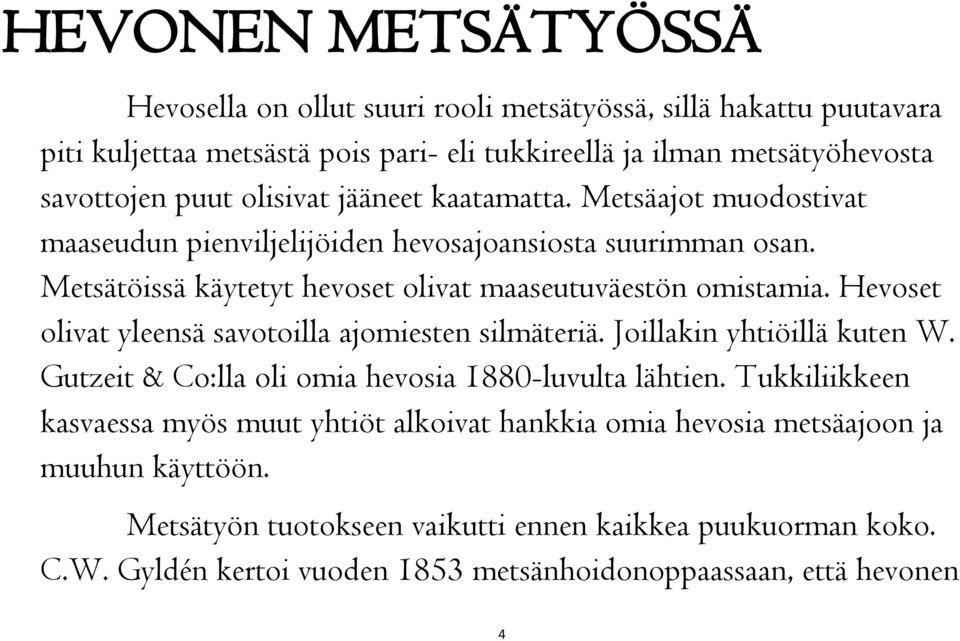 Hevoset olivat yleensä savotoilla ajomiesten silmäteriä. Joillakin yhtiöillä kuten W. Gutzeit & Co:lla oli omia hevosia 1880-luvulta lähtien.