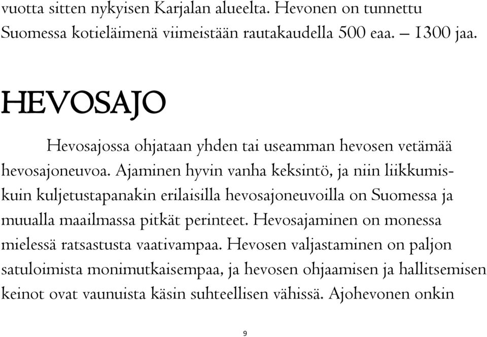 Ajaminen hyvin vanha keksintö, ja niin liikkumiskuin kuljetustapanakin erilaisilla hevosajoneuvoilla on Suomessa ja muualla maailmassa pitkät