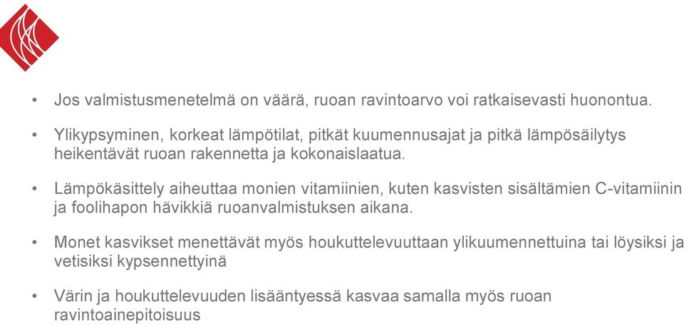 Lämpökäsittely aiheuttaa monien vitamiinien, kuten kasvisten sisältämien C-vitamiinin ja foolihapon hävikkiä ruoanvalmistuksen aikana.
