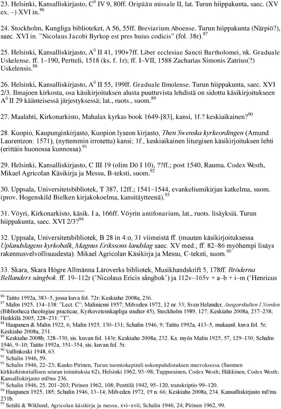 Graduale Uskelense. ff. 1 190, Pertteli, 1518 (ks. f. 1r); ff. I VII, 1588 Zacharias Simonis Zatrius(?) Uskelensis. 88 26. Helsinki, Kansalliskirjasto, A ö II 55, 199ff. Graduale Ilmolense.