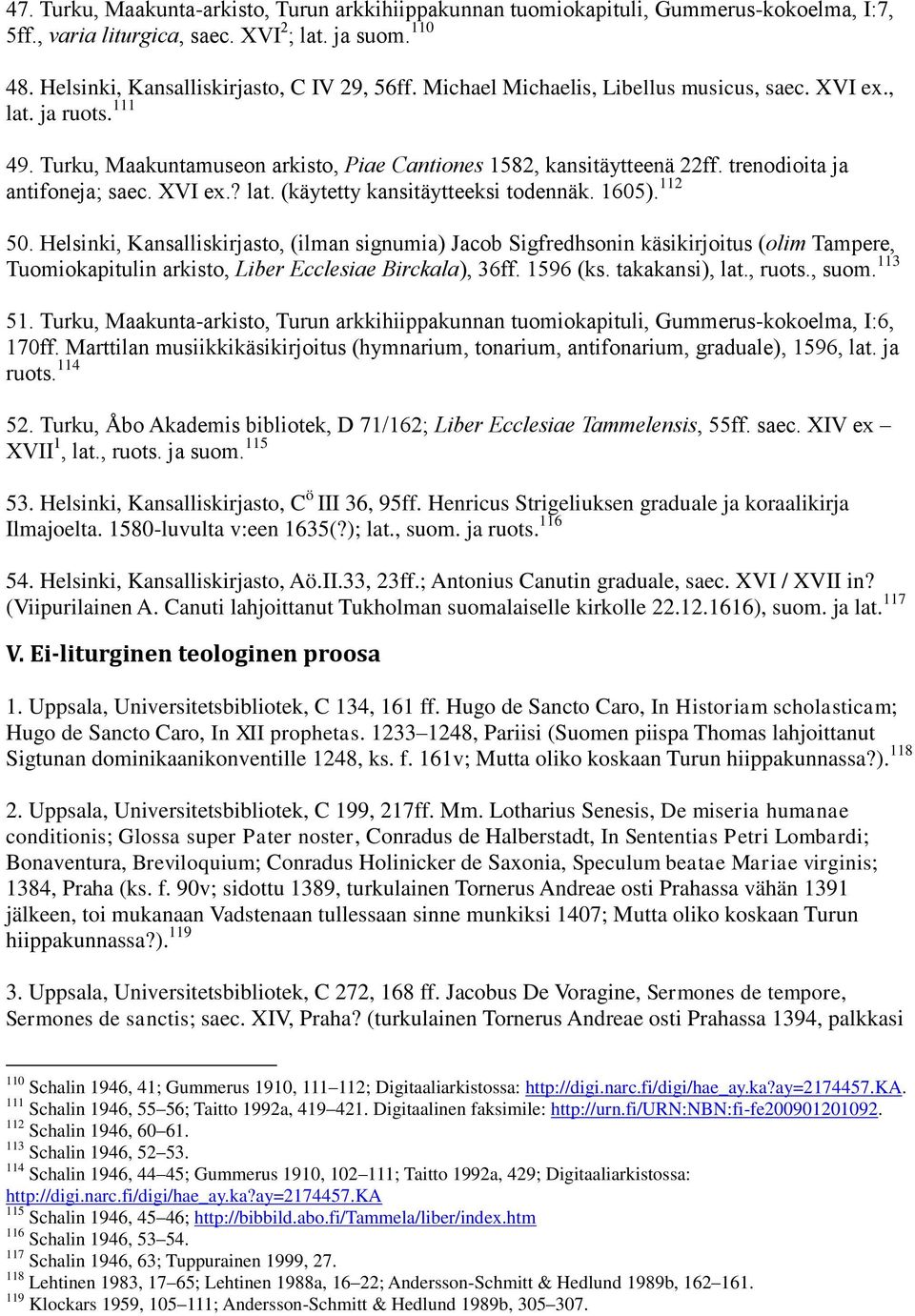 1605). 112 50. Helsinki, Kansalliskirjasto, (ilman signumia) Jacob Sigfredhsonin käsikirjoitus (olim Tampere, Tuomiokapitulin arkisto, Liber Ecclesiae Birckala), 36ff. 1596 (ks. takakansi), lat.