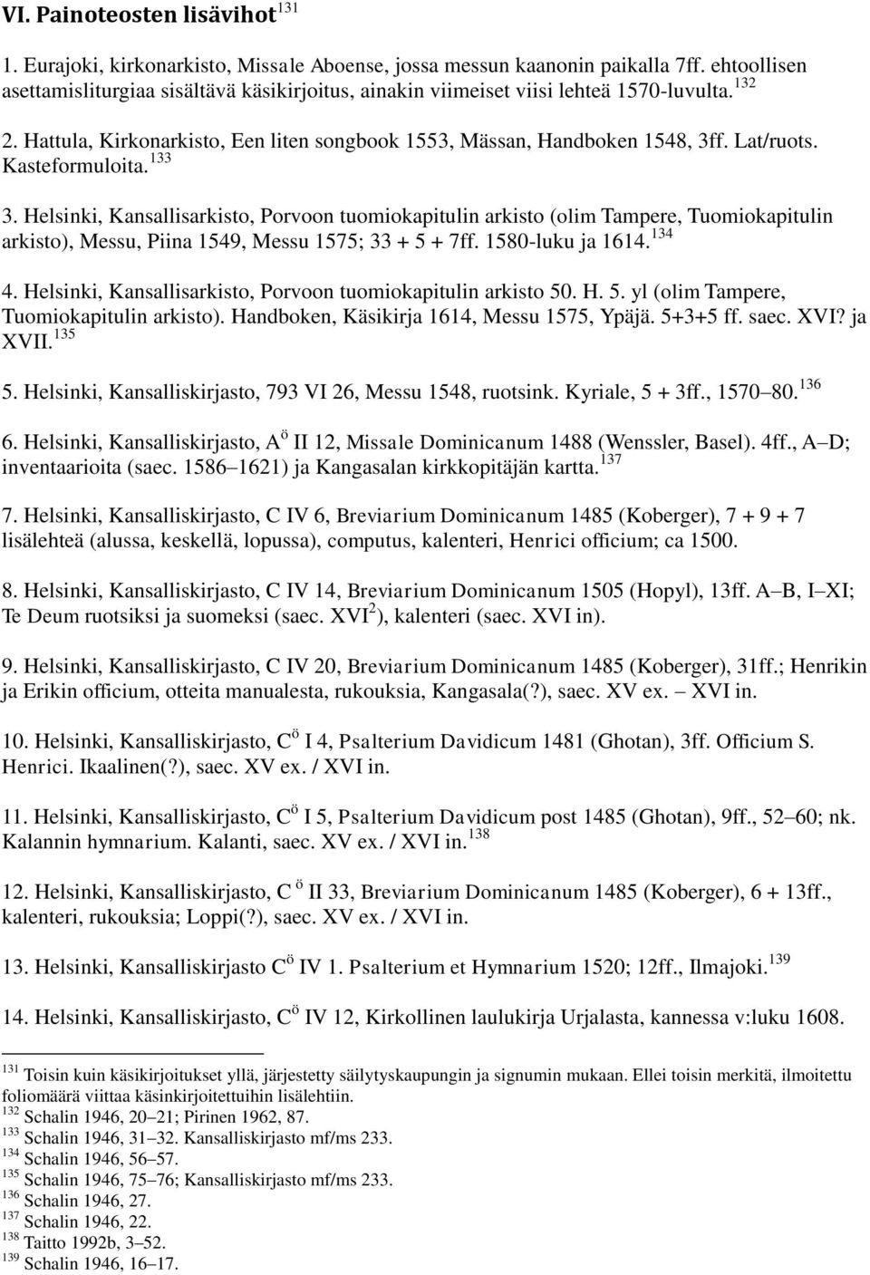 Kasteformuloita. 133 3. Helsinki, Kansallisarkisto, Porvoon tuomiokapitulin arkisto (olim Tampere, Tuomiokapitulin arkisto), Messu, Piina 1549, Messu 1575; 33 + 5 + 7ff. 1580-luku ja 1614. 134 4.