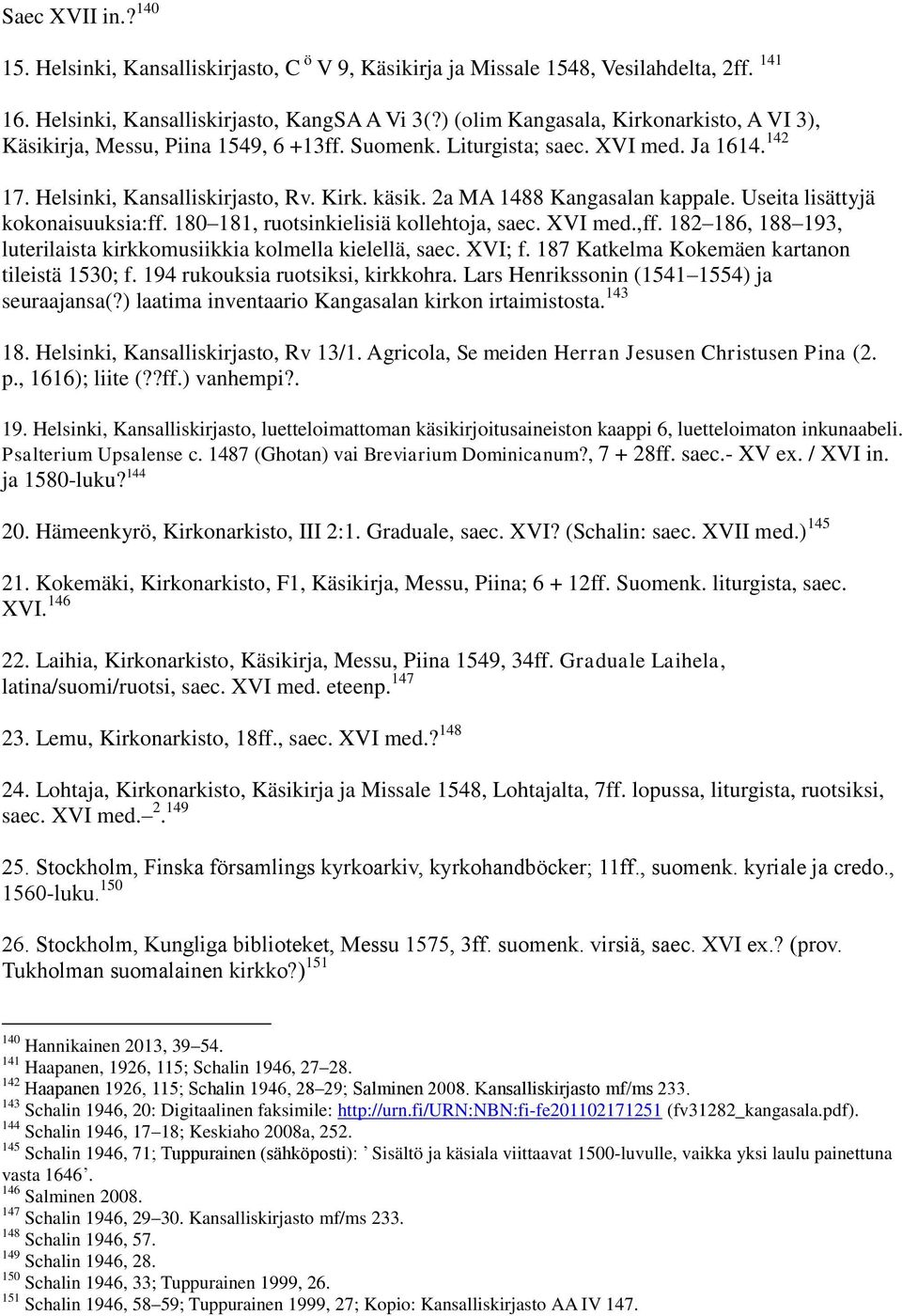 2a MA 1488 Kangasalan kappale. Useita lisättyjä kokonaisuuksia:ff. 180 181, ruotsinkielisiä kollehtoja, saec. XVI med.,ff. 182 186, 188 193, luterilaista kirkkomusiikkia kolmella kielellä, saec.