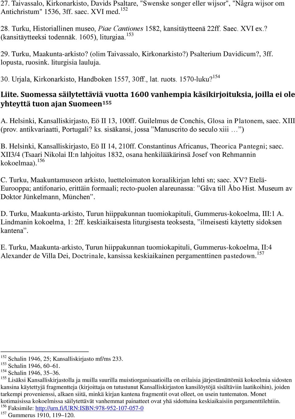) Psalterium Davidicum?, 3ff. lopusta, ruosink. liturgisia lauluja. 30. Urjala, Kirkonarkisto, Handboken 1557, 30ff., lat. ruots. 1570-luku? 154 Liite.