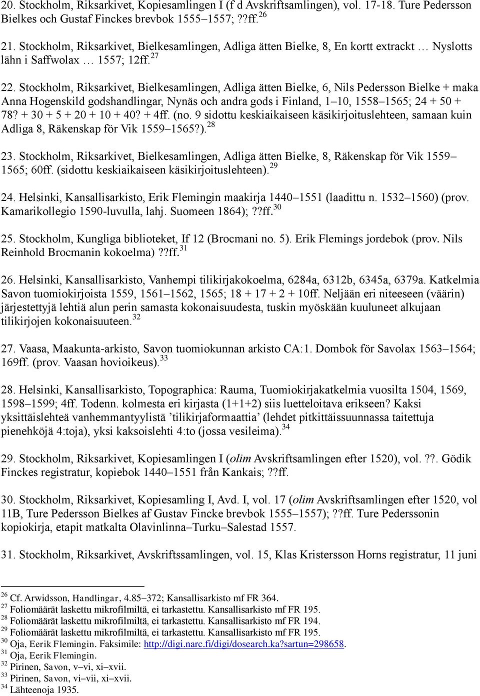 Stockholm, Riksarkivet, Bielkesamlingen, Adliga ätten Bielke, 6, Nils Pedersson Bielke + maka Anna Hogenskild godshandlingar, Nynäs och andra gods i Finland, 1 10, 1558 1565; 24 + 50 + 78?