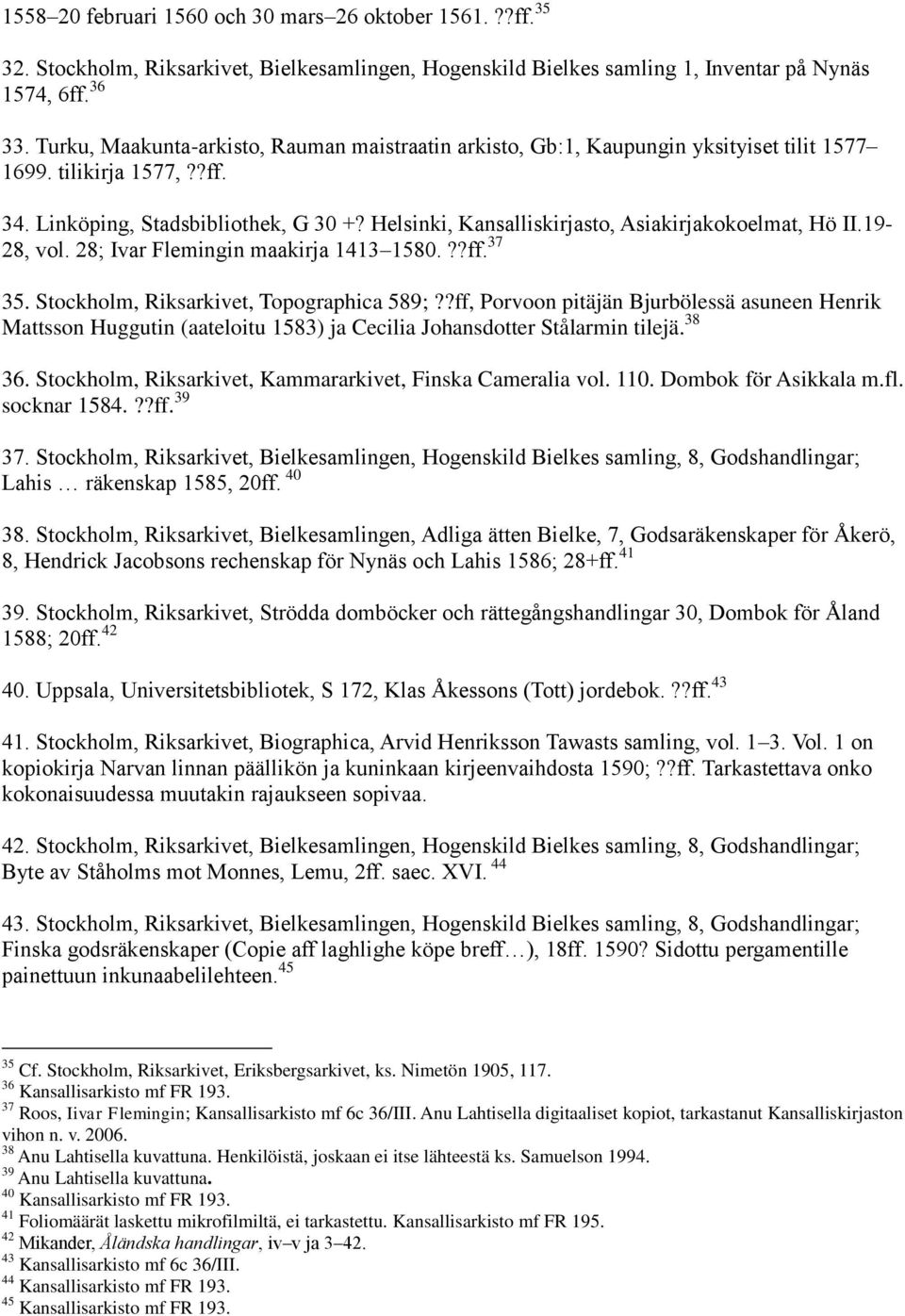 Helsinki, Kansalliskirjasto, Asiakirjakokoelmat, Hö II.19-28, vol. 28; Ivar Flemingin maakirja 1413 1580.??ff. 37 35. Stockholm, Riksarkivet, Topographica 589;?