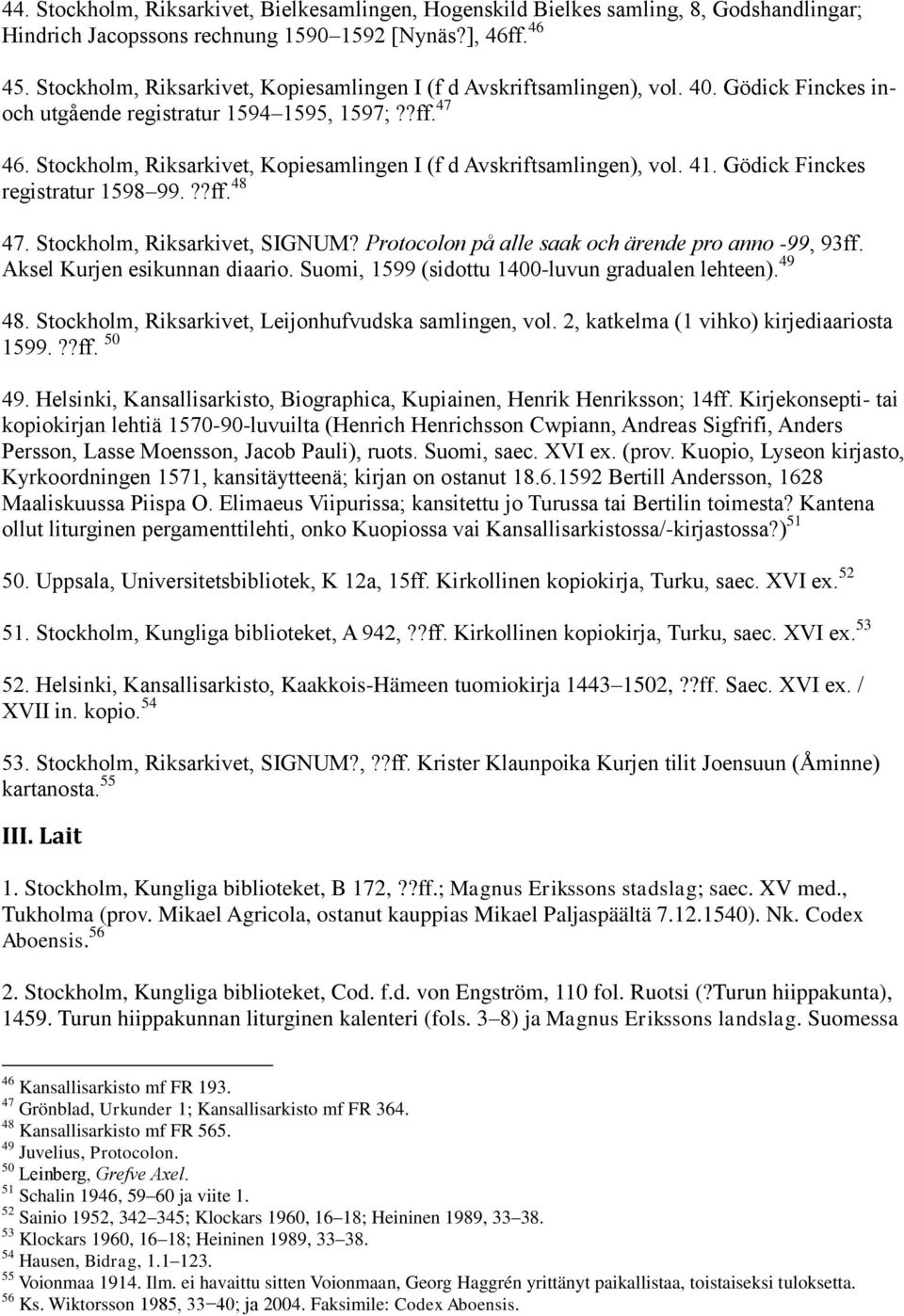 Stockholm, Riksarkivet, Kopiesamlingen I (f d Avskriftsamlingen), vol. 41. Gödick Finckes registratur 1598 99.??ff. 48 47. Stockholm, Riksarkivet, SIGNUM?