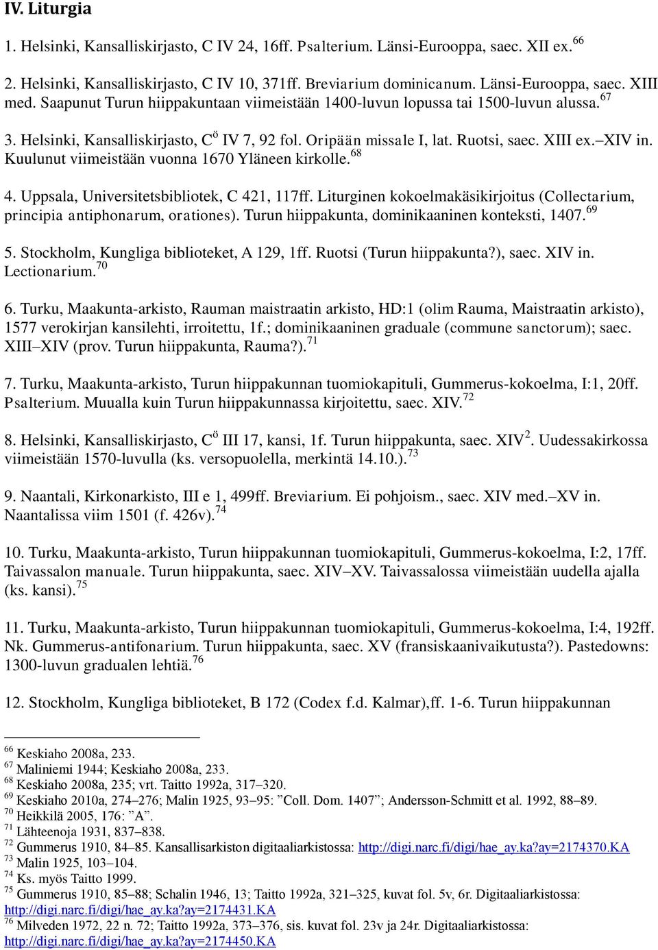 Kuulunut viimeistään vuonna 1670 Yläneen kirkolle. 68 4. Uppsala, Universitetsbibliotek, C 421, 117ff. Liturginen kokoelmakäsikirjoitus (Collectarium, principia antiphonarum, orationes).