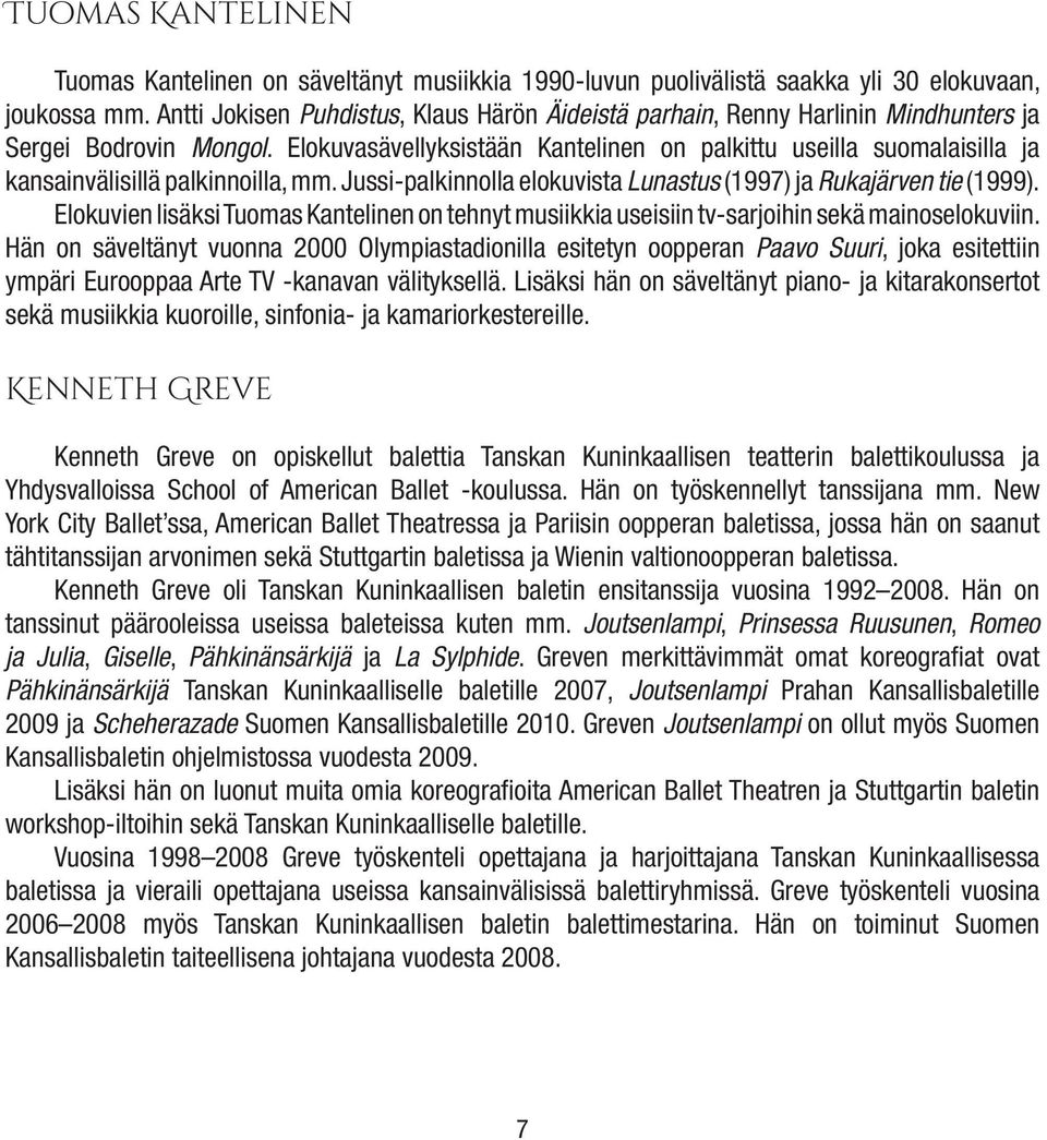 Elokuvasävellyksistään Kantelinen on palkittu useilla suomalaisilla ja kansainvälisillä palkinnoilla, mm. Jussi-palkinnolla elokuvista Lunastus (1997) ja Rukajärven tie (1999).