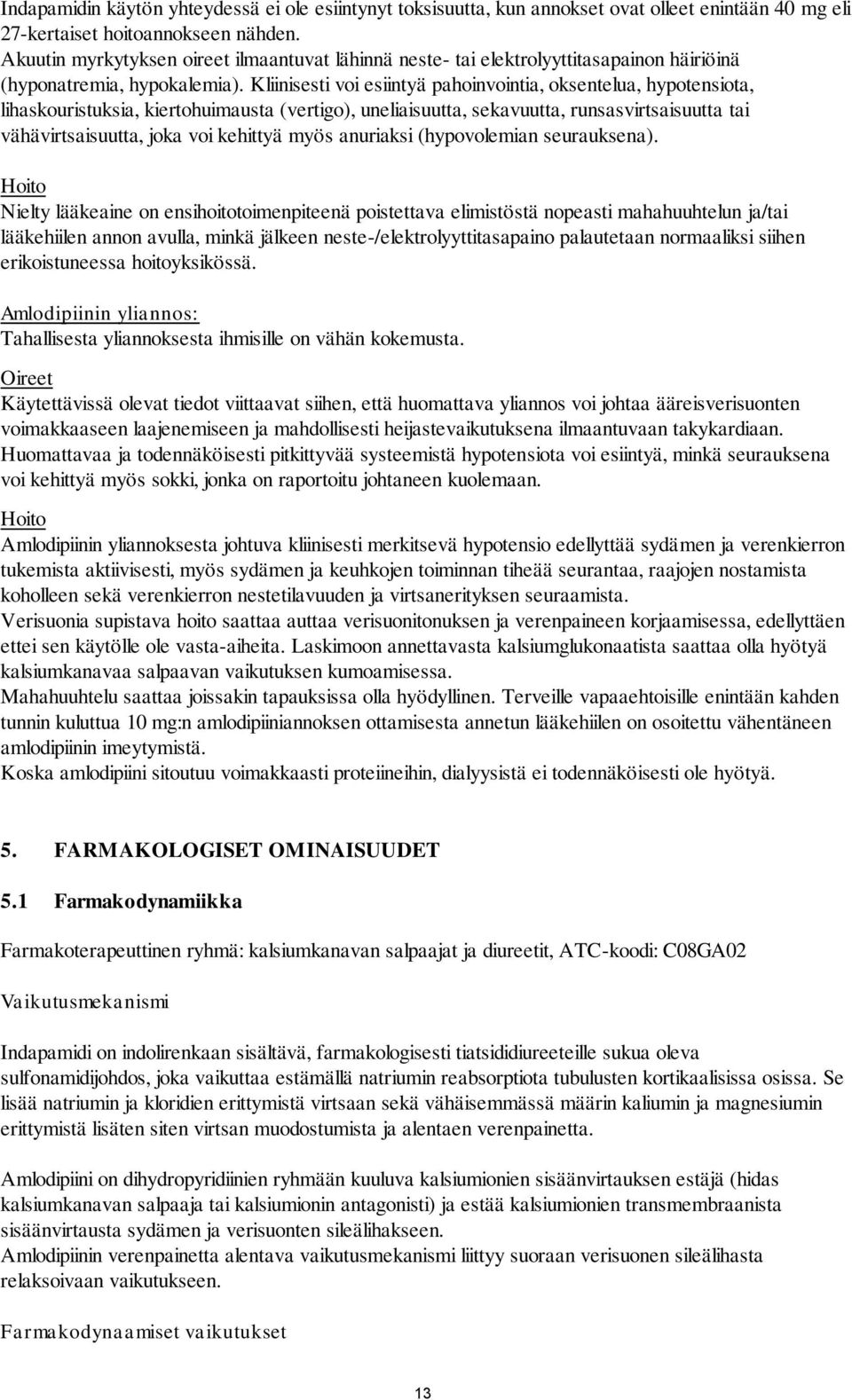 Kliinisesti voi esiintyä pahoinvointia, oksentelua, hypotensiota, lihaskouristuksia, kiertohuimausta (vertigo), uneliaisuutta, sekavuutta, runsasvirtsaisuutta tai vähävirtsaisuutta, joka voi kehittyä