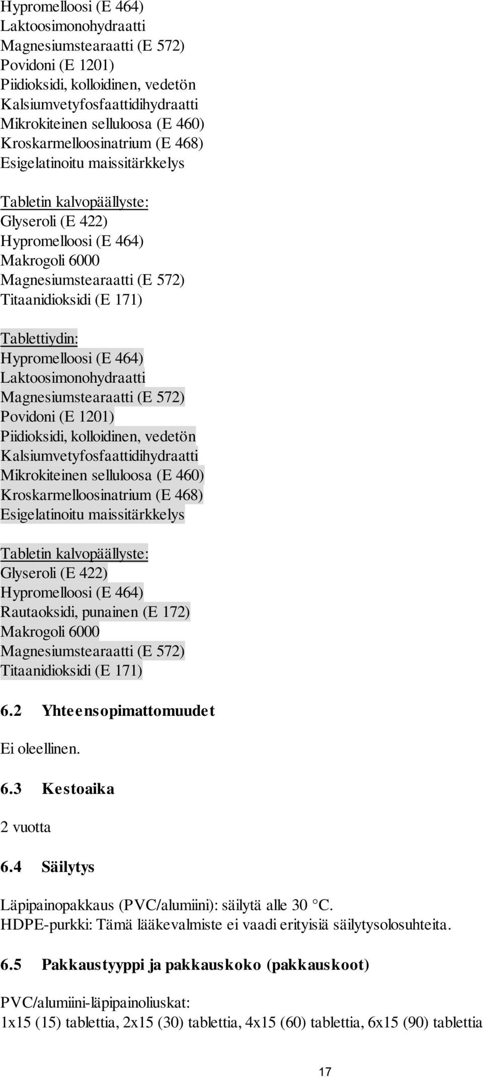 Tablettiydin:  Kroskarmelloosinatrium (E 468) Esigelatinoitu maissitärkkelys Tabletin kalvopäällyste: Glyseroli (E 422) Hypromelloosi (E 464) Rautaoksidi, punainen (E 172) Makrogoli 6000