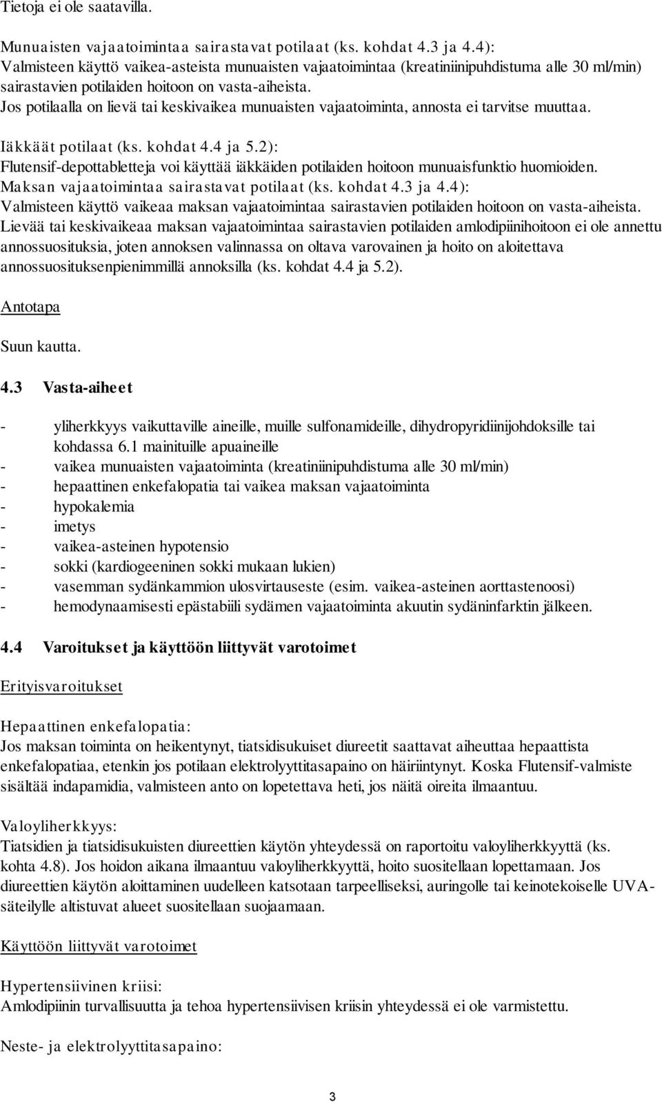 Jos potilaalla on lievä tai keskivaikea munuaisten vajaatoiminta, annosta ei tarvitse muuttaa. Iäkkäät potilaat (ks. kohdat 4.4 ja 5.