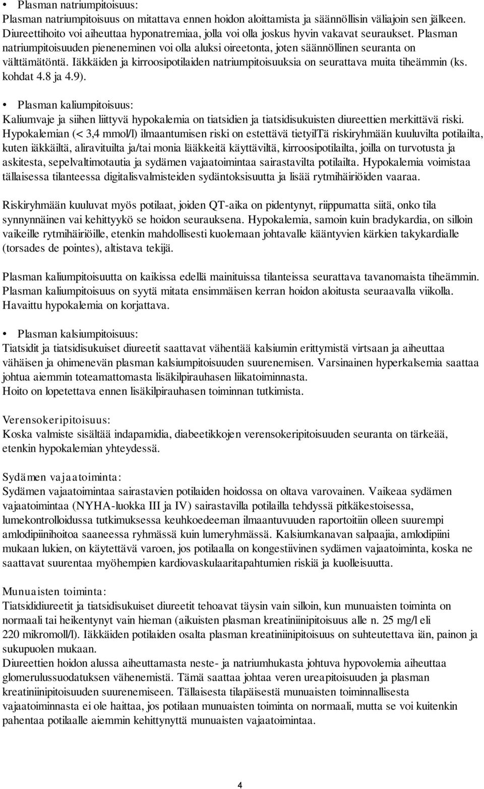 Plasman natriumpitoisuuden pieneneminen voi olla aluksi oireetonta, joten säännöllinen seuranta on välttämätöntä. Iäkkäiden ja kirroosipotilaiden natriumpitoisuuksia on seurattava muita tiheämmin (ks.